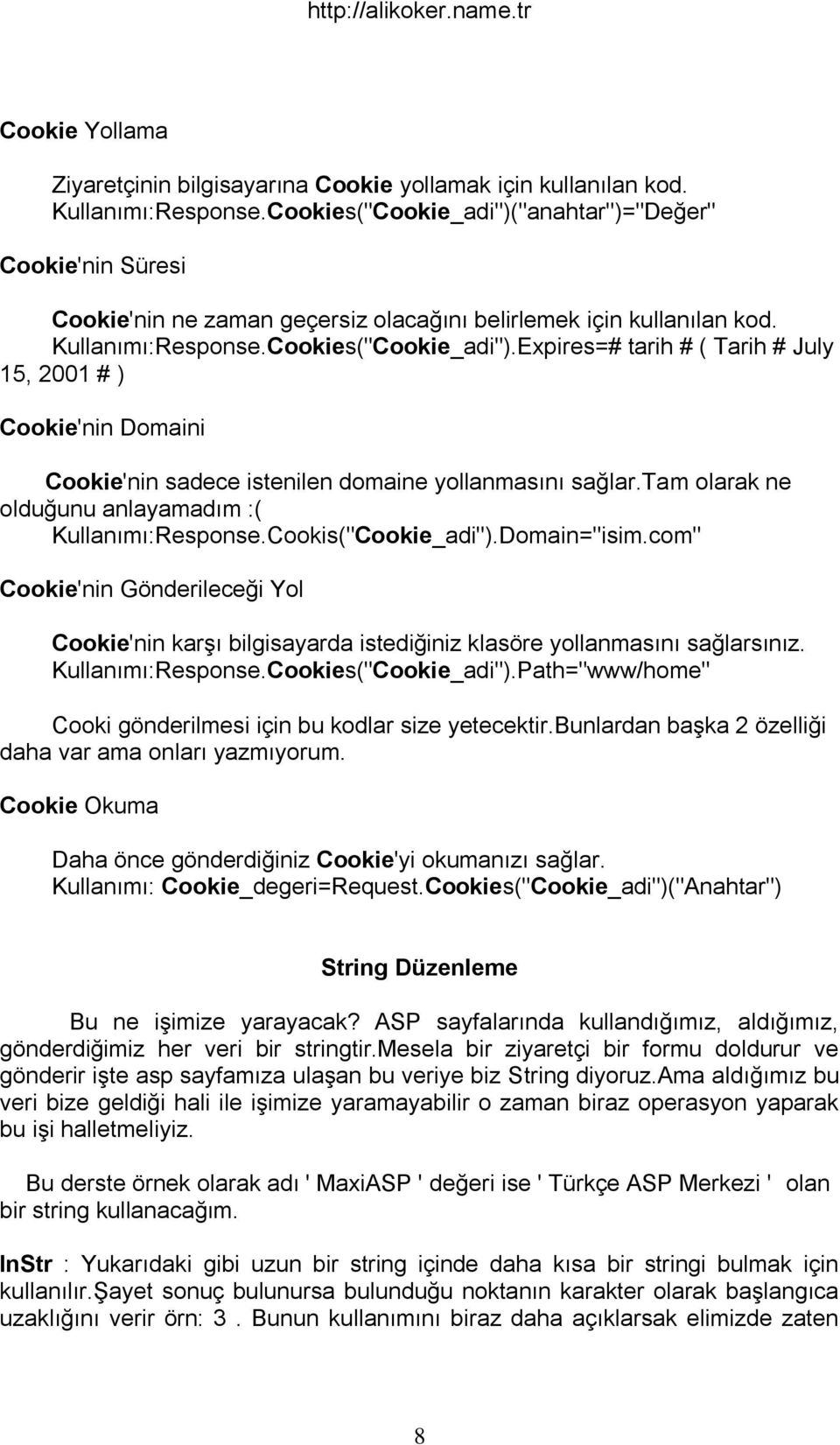 tam olarak ne olduğunu anlayamadım :( Kullanımı:Response.Cookis("Cookie_adi").Domain="isim.com" Cookie'nin Gönderileceği Yol Cookie'nin karşı bilgisayarda istediğiniz klasöre yollanmasını sağlarsınız.