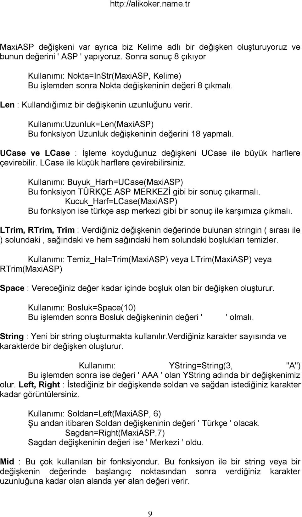 Kullanımı:Uzunluk=Len(MaxiASP) Bu fonksiyon Uzunluk değişkeninin değerini 18 yapmalı. UCase ve LCase : İşleme koyduğunuz değişkeni UCase ile büyük harflere çevirebilir.