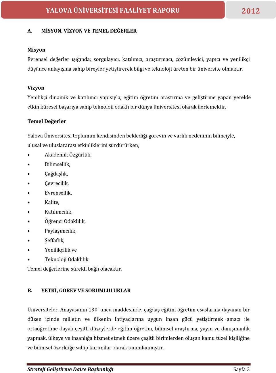 Vizyon Yenilikçi dinamik ve katılımcı yapısıyla, eğitim öğretim araştırma ve geliştirme yapan yerelde etkin küresel başarıya sahip teknoloji odaklı bir dünya üniversitesi olarak ilerlemektir.