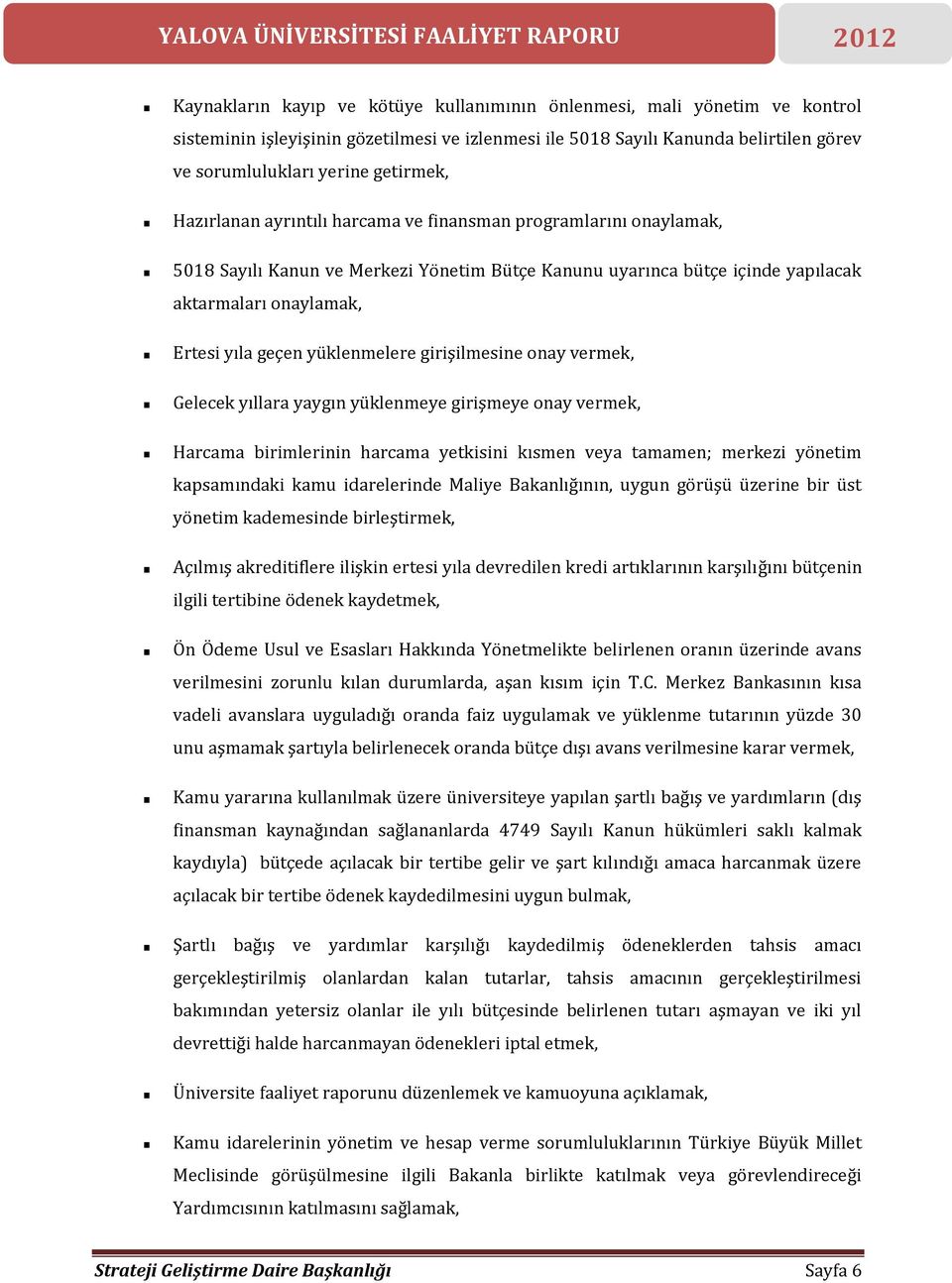 yüklenmelere girişilmesine onay vermek, Gelecek yıllara yaygın yüklenmeye girişmeye onay vermek, Harcama birimlerinin harcama yetkisini kısmen veya tamamen; merkezi yönetim kapsamındaki kamu