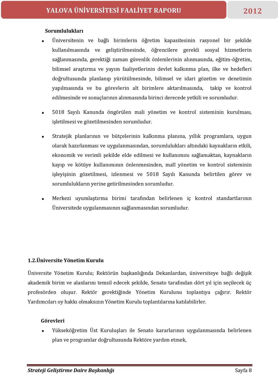 gözetim ve denetimin yapılmasında ve bu görevlerin alt birimlere aktarılmasında, takip ve kontrol edilmesinde ve sonuçlarının alınmasında birinci derecede yetkili ve sorumludur.