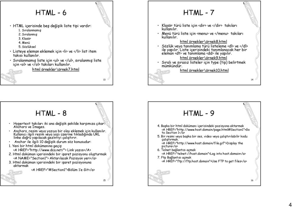 Menü türü liste için <menu> ve </menu> takıları kullanılır. html örnekler\örnek8.html Sözlük veya tanımlama türü listeleme <dl> ve </dl> ile yapılır.