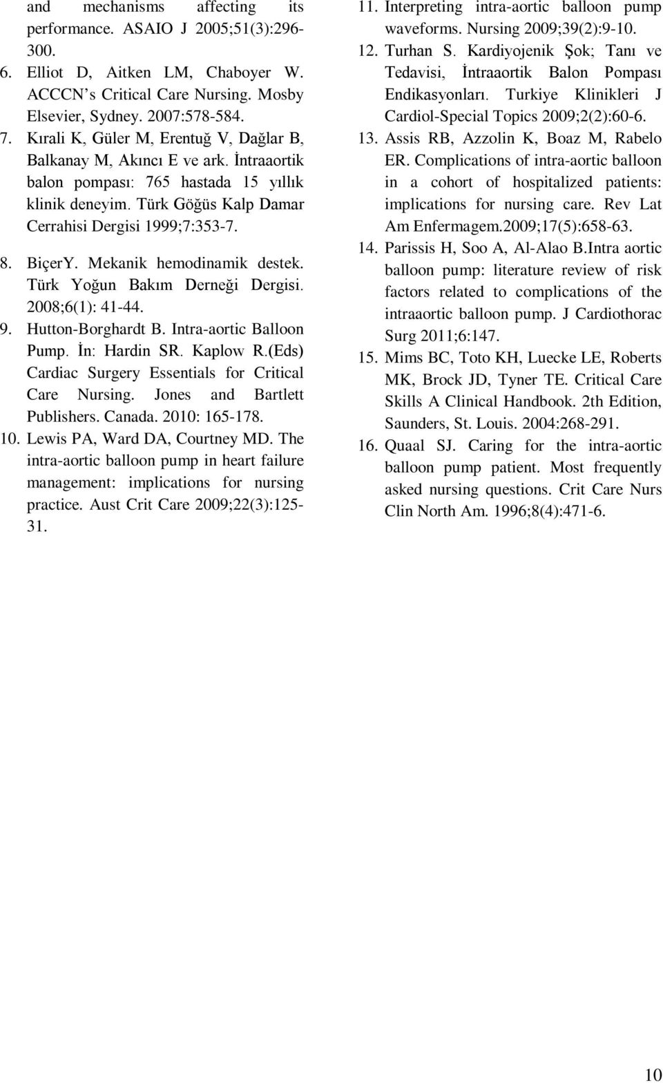 Mekanik hemodinamik destek. Türk Yoğun Bakım Derneği Dergisi. 2008;6(1): 41-44. 9. Hutton-Borghardt B. Intra-aortic Balloon Pump. İn: Hardin SR. Kaplow R.