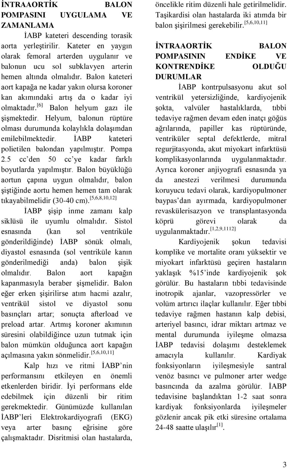 Balon kateteri aort kapağa ne kadar yakın olursa koroner kan akımındaki artış da o kadar iyi olmaktadır. [6] Balon helyum gazı ile şişmektedir.