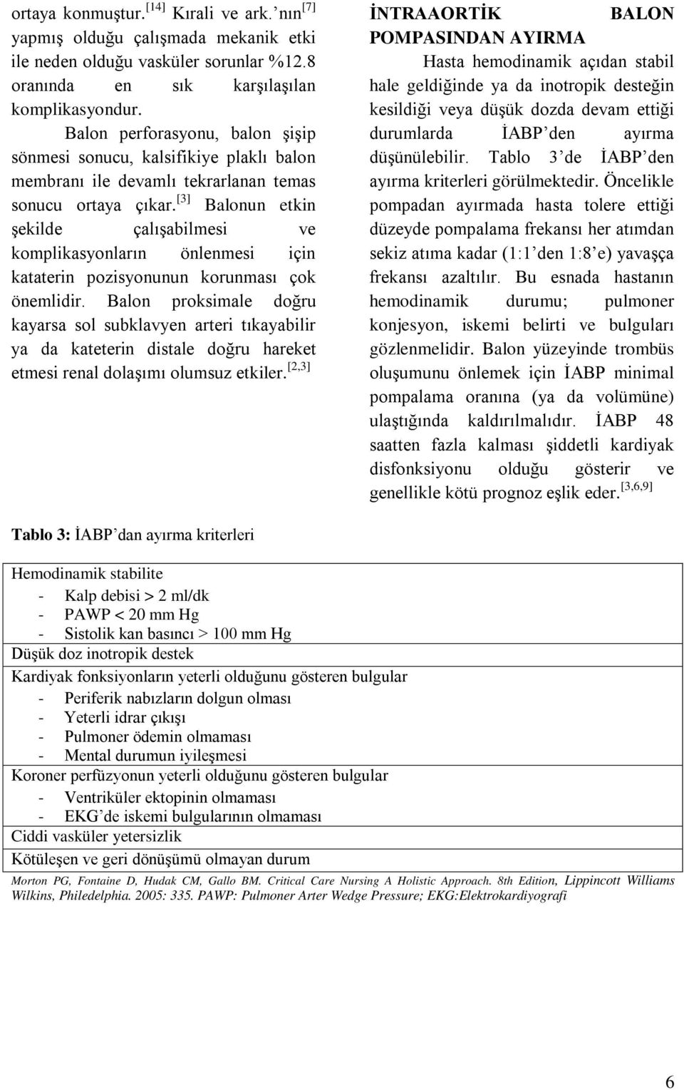 [3] Balonun etkin şekilde çalışabilmesi ve komplikasyonların önlenmesi için kataterin pozisyonunun korunması çok önemlidir.