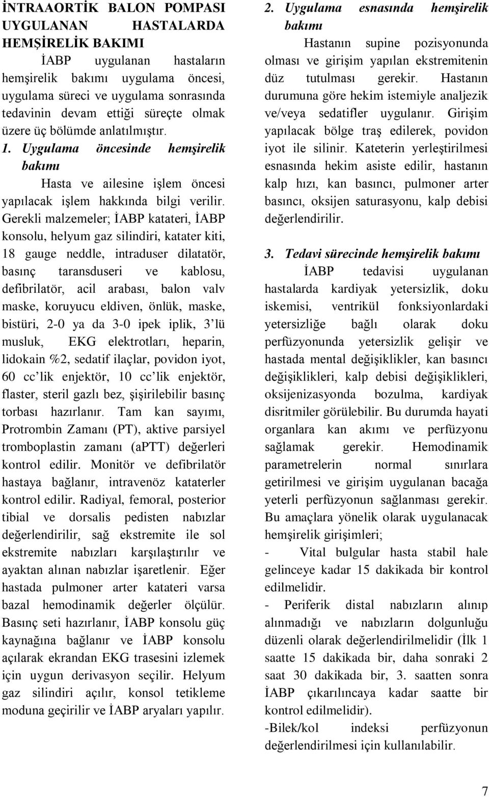 Gerekli malzemeler; İABP katateri, İABP konsolu, helyum gaz silindiri, katater kiti, 18 gauge neddle, intraduser dilatatör, basınç taransduseri ve kablosu, defibrilatör, acil arabası, balon valv