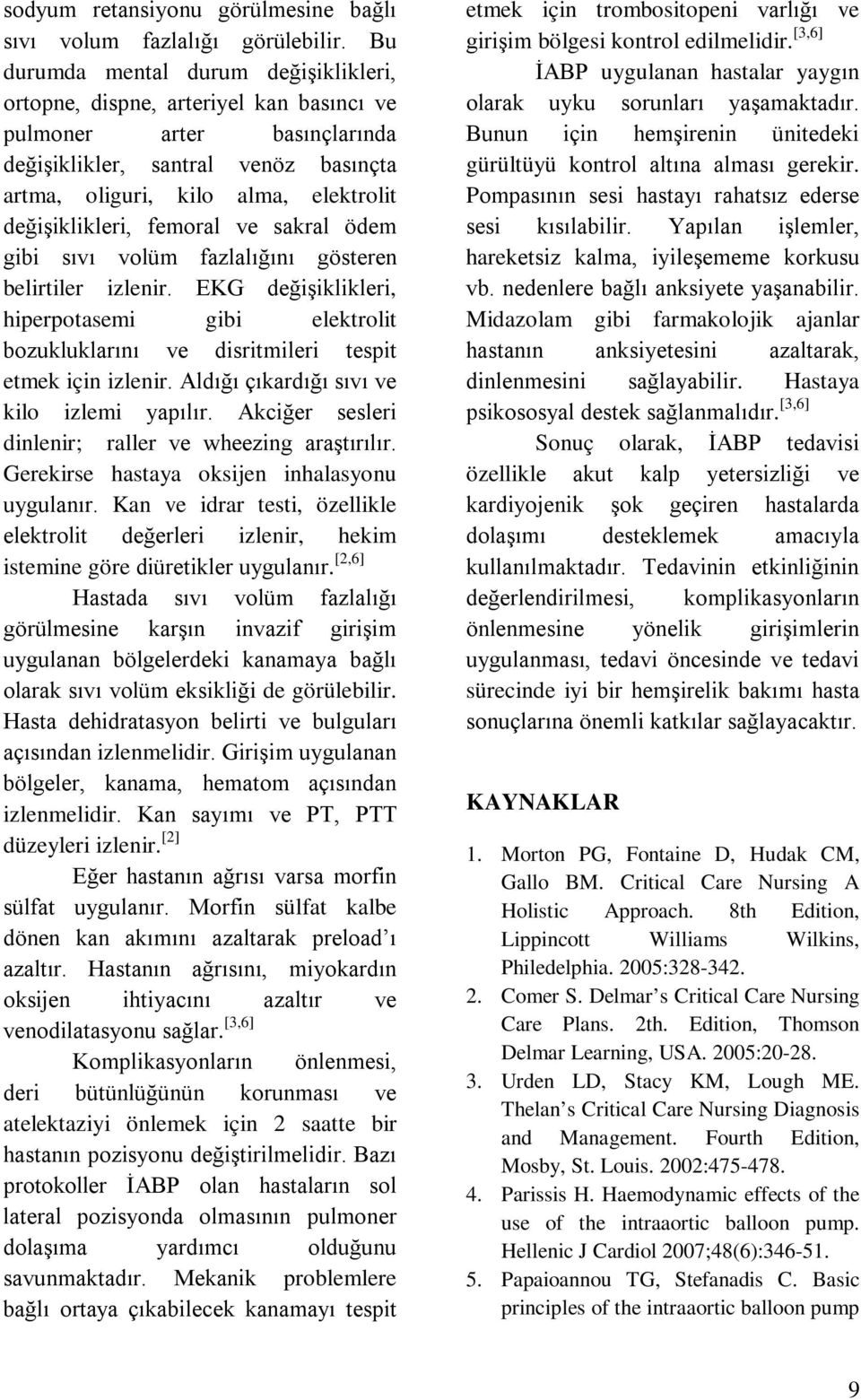 değişiklikleri, femoral ve sakral ödem gibi sıvı volüm fazlalığını gösteren belirtiler izlenir.