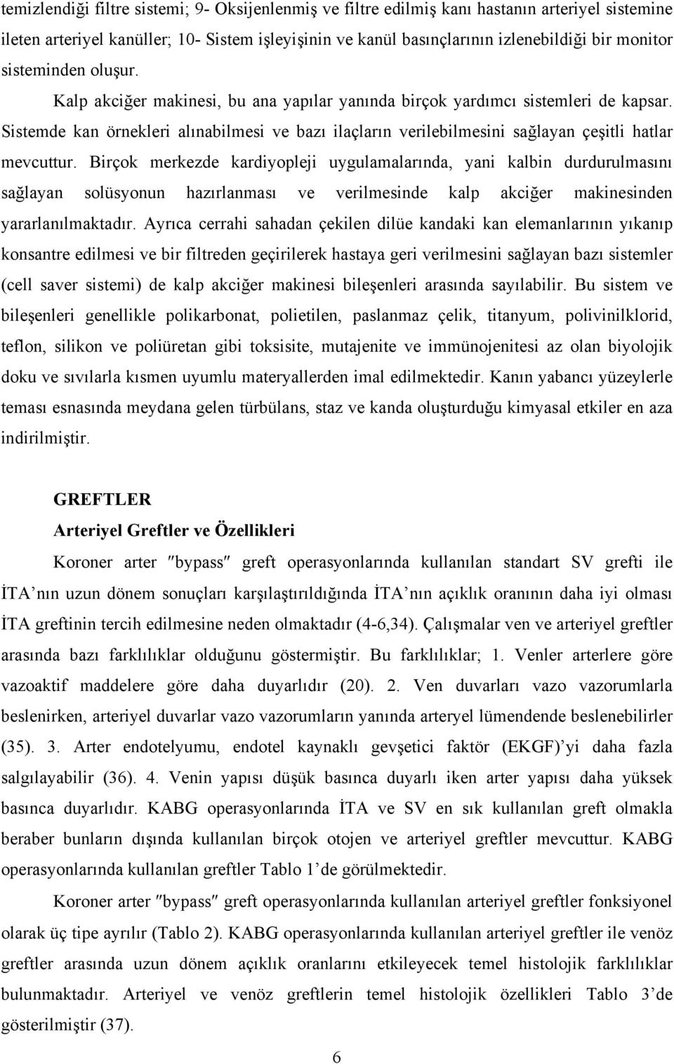 Sistemde kan örnekleri alınabilmesi ve bazı ilaçların verilebilmesini sağlayan çeşitli hatlar mevcuttur.