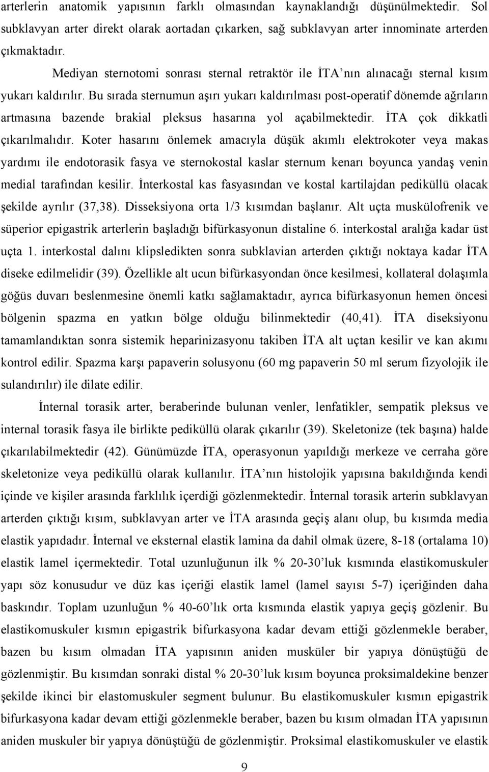 Bu sırada sternumun aşırı yukarı kaldırılması post-operatif dönemde ağrıların artmasına bazende brakial pleksus hasarına yol açabilmektedir. İTA çok dikkatli çıkarılmalıdır.