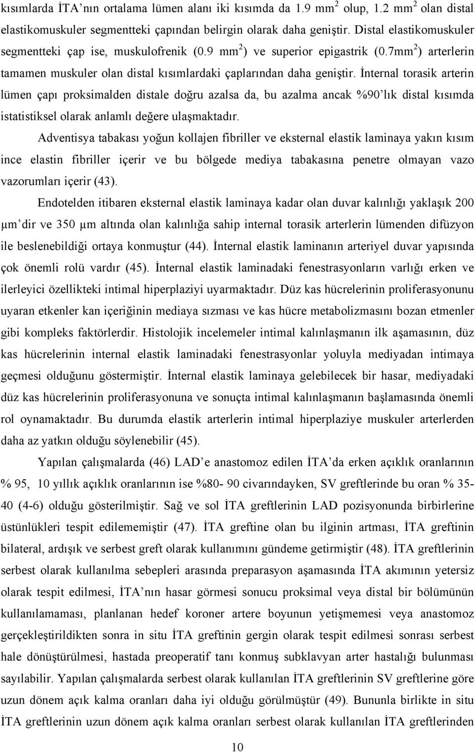 İnternal torasik arterin lümen çapı proksimalden distale doğru azalsa da, bu azalma ancak %90 lık distal kısımda istatistiksel olarak anlamlı değere ulaşmaktadır.