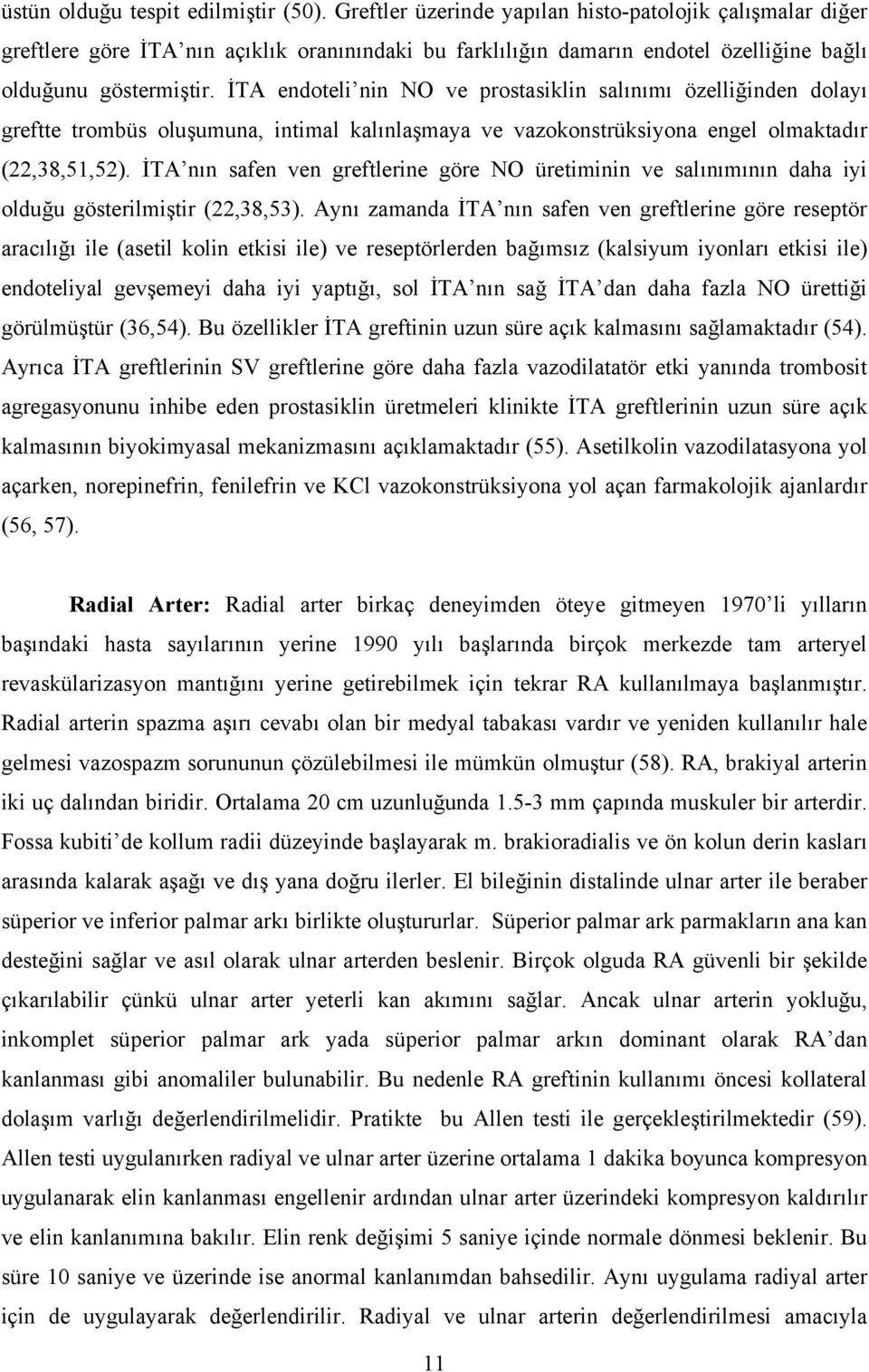 İTA endoteli nin NO ve prostasiklin salınımı özelliğinden dolayı greftte trombüs oluşumuna, intimal kalınlaşmaya ve vazokonstrüksiyona engel olmaktadır (22,38,51,52).