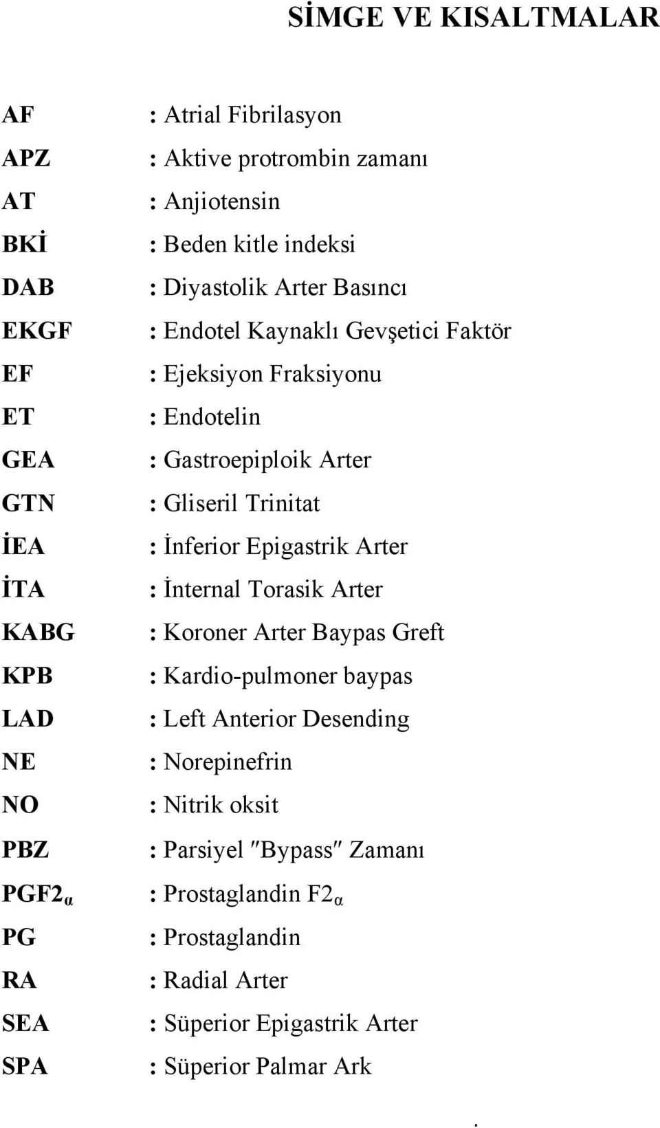 Gastroepiploik Arter : Gliseril Trinitat : İnferior Epigastrik Arter : İnternal Torasik Arter : Koroner Arter Baypas Greft : Kardio-pulmoner baypas : Left