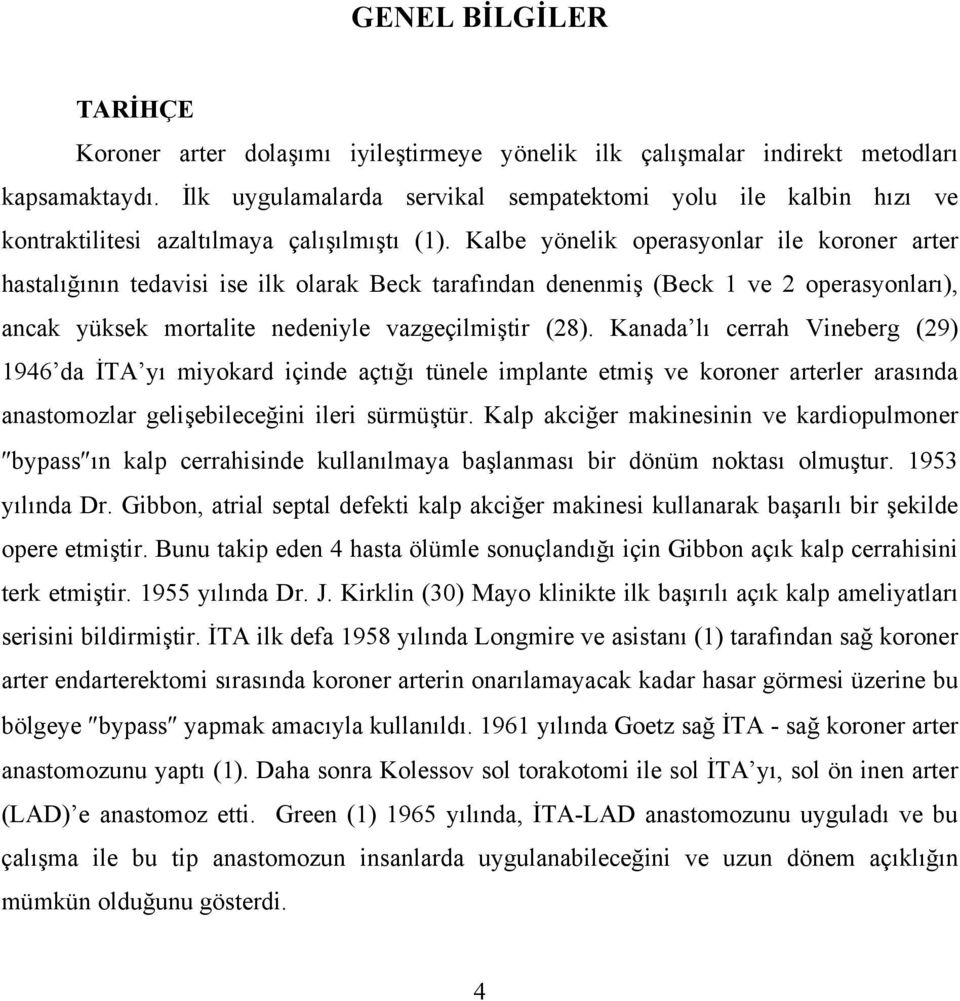 Kalbe yönelik operasyonlar ile koroner arter hastalığının tedavisi ise ilk olarak Beck tarafından denenmiş (Beck 1 ve 2 operasyonları), ancak yüksek mortalite nedeniyle vazgeçilmiştir (28).