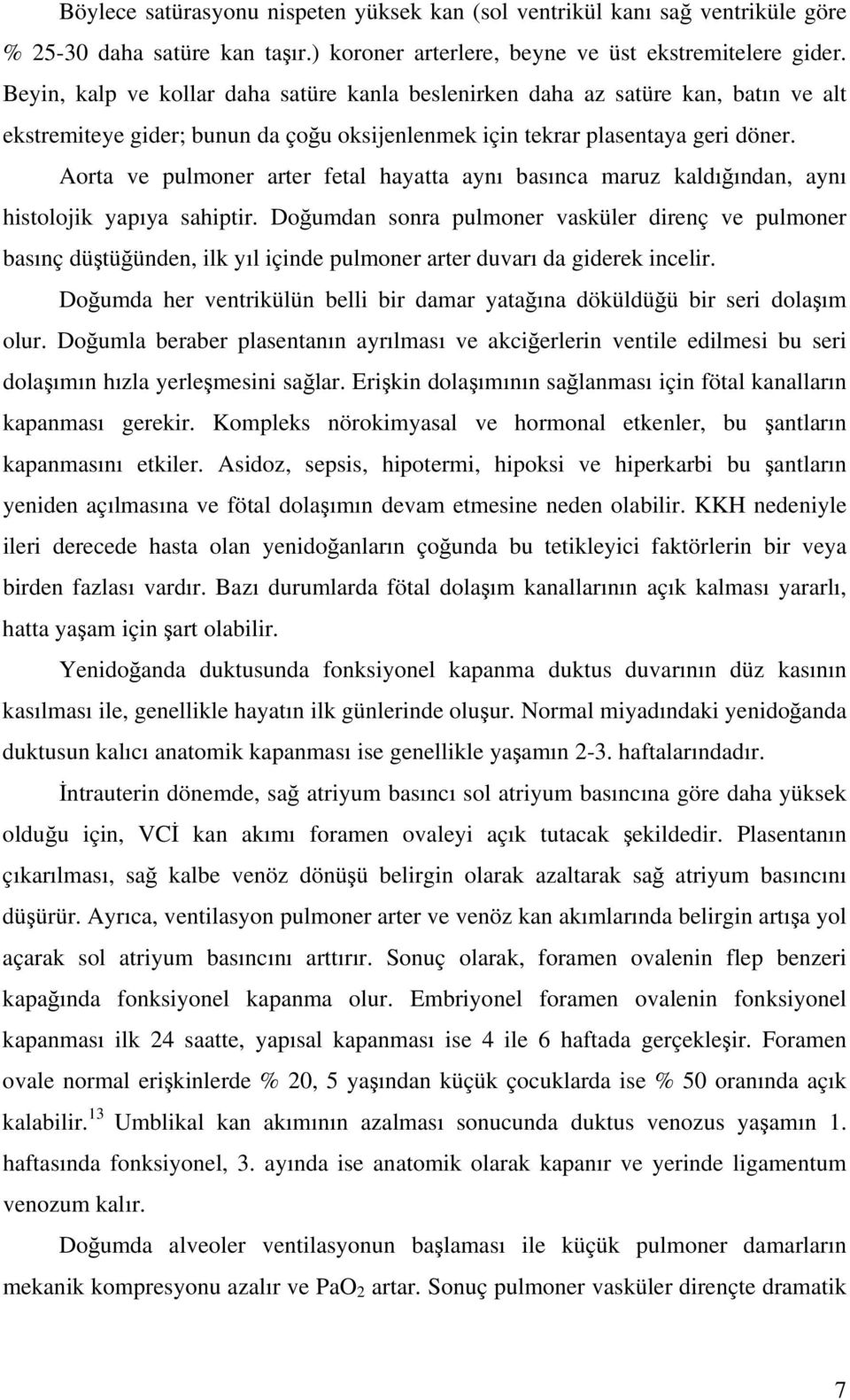 Aorta ve pulmoner arter fetal hayatta aynı basınca maruz kaldığından, aynı histolojik yapıya sahiptir.