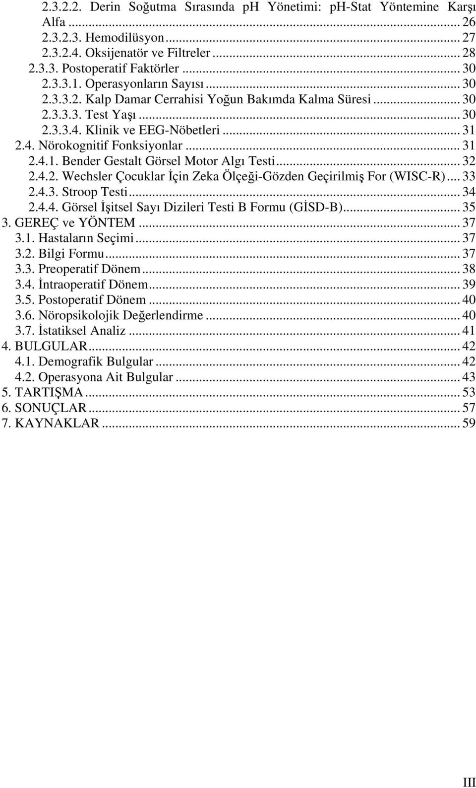 .. 32 2.4.2. Wechsler Çocuklar İçin Zeka Ölçeği-Gözden Geçirilmiş For (WISC-R)... 33 2.4.3. Stroop Testi... 34 2.4.4. Görsel İşitsel Sayı Dizileri Testi B Formu (GİSD-B)... 35 3. GEREÇ ve YÖNTEM.