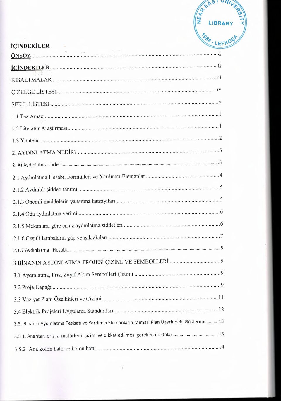 1.6 Çeşitli lambaların güç ve ışık akılan 7 2.1.7 Aydınlatma Hesabı 8 3,BİNANIN AYDINLATMA PROJESİ ÇİZİMİ VE SEMBOLLERİ 9 3.1 Aydınlatma, Priz, Zayıf Akım Sembolleri Çizimi 9 3.2 Proje Kapağı 9 3.