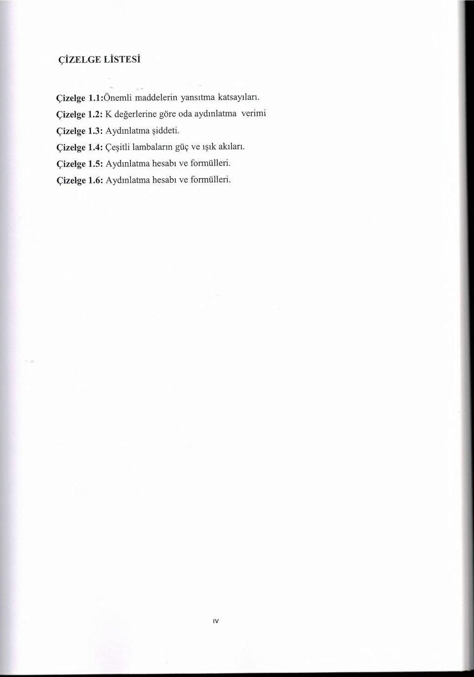 3: Aydınlatma şiddeti. Çizelge 1.4: Çeşitli lambaların güç ve ışık akılan.