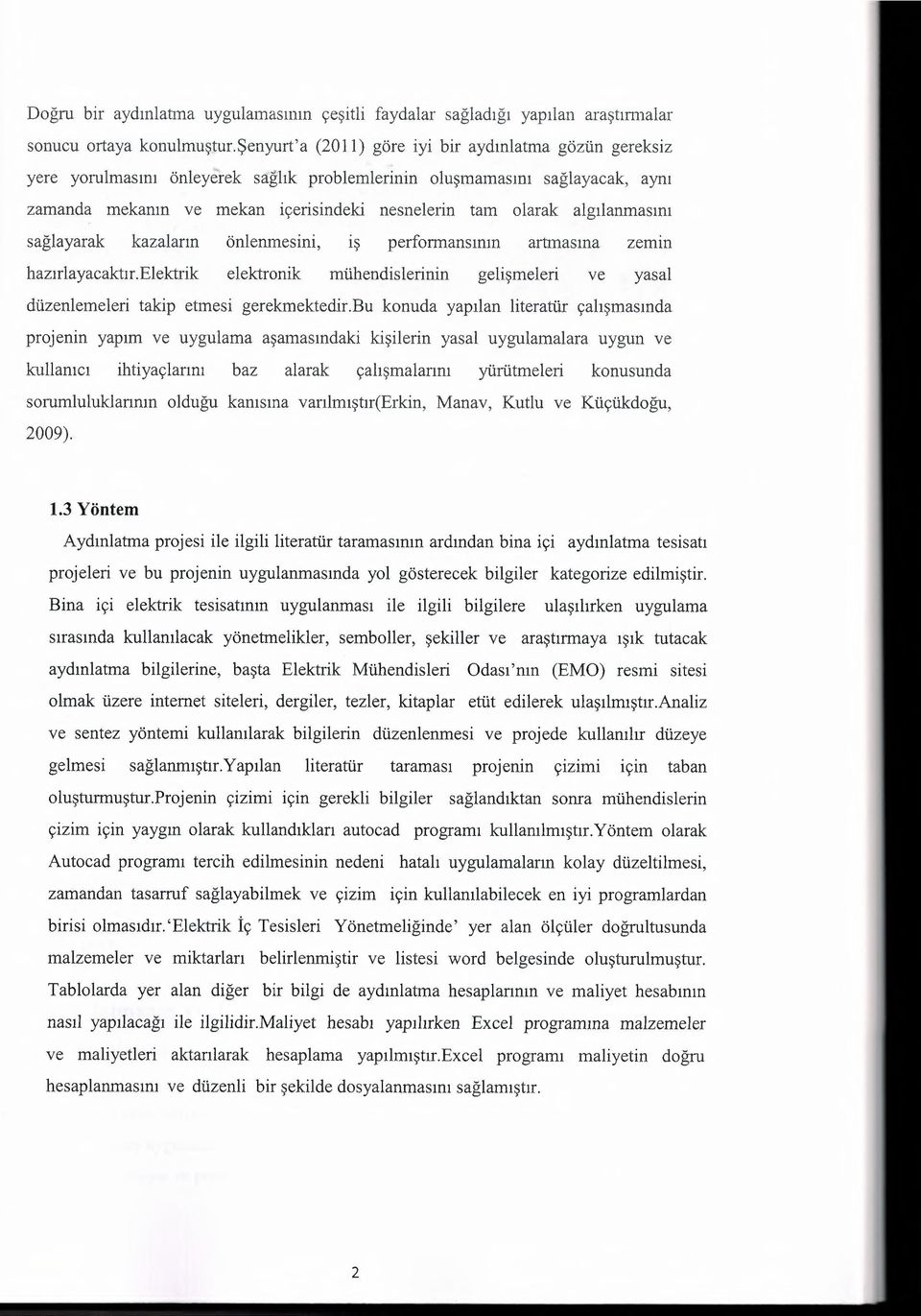 algılanmasını sağlayarak kazaların önlenmesini, iş performansının artmasına zemın hazırlayacaktır.elektrik elektronik mühendislerinin gelişmeleri ve yasal düzenlemeleri takip etmesi gerekmektedir.