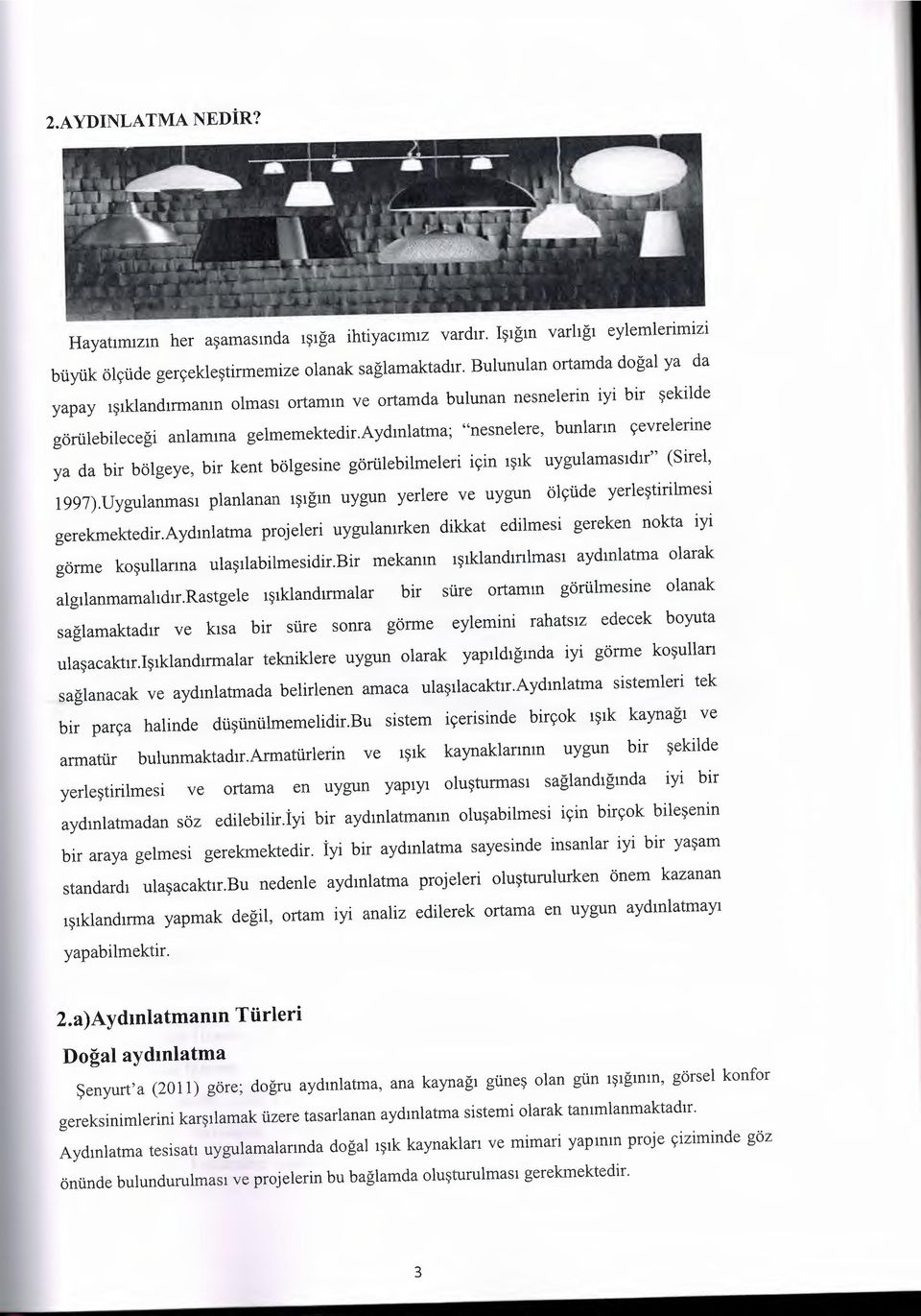 aydınlatma; "nesnelere, bunların çevrelerine ya da bir bölgeye, bir kent bölgesine görülebilmeleri için ışık uygulamasıdır" (Sirel, 1997).