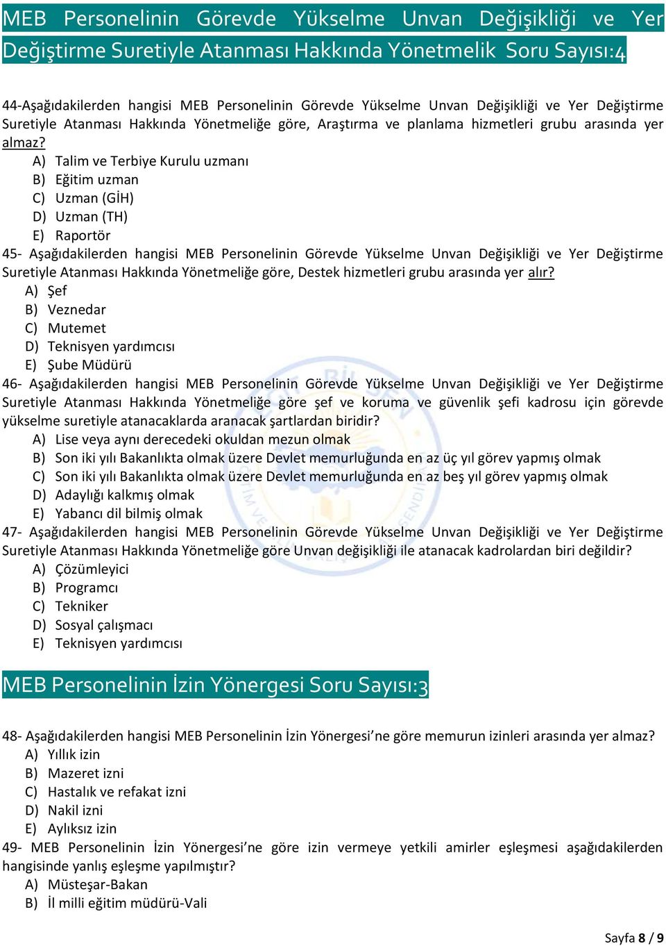 A) Talim ve Terbiye Kurulu uzmanı B) Eğitim uzman C) Uzman (GİH) D) Uzman (TH) E) Raportör 45- Aşağıdakilerden hangisi MEB Personelinin Görevde Yükselme Unvan Değişikliği ve Yer Değiştirme Suretiyle