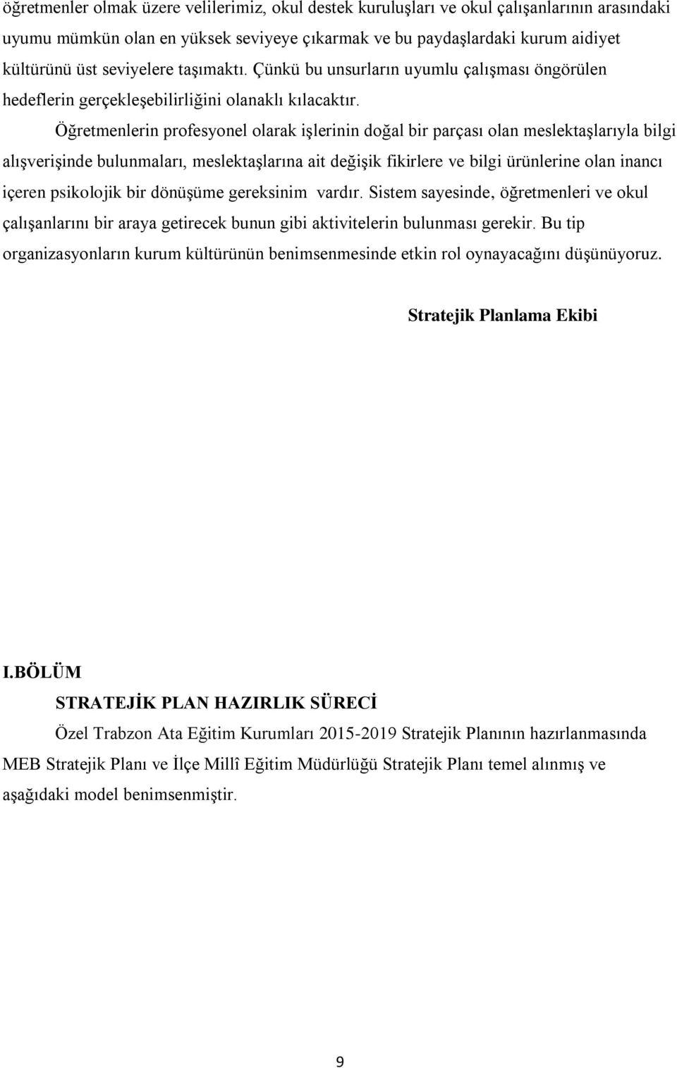 Öğretmenlerin profesyonel olarak işlerinin doğal bir parçası olan meslektaşlarıyla bilgi alışverişinde bulunmaları, meslektaşlarına ait değişik fikirlere ve bilgi ürünlerine olan inancı içeren