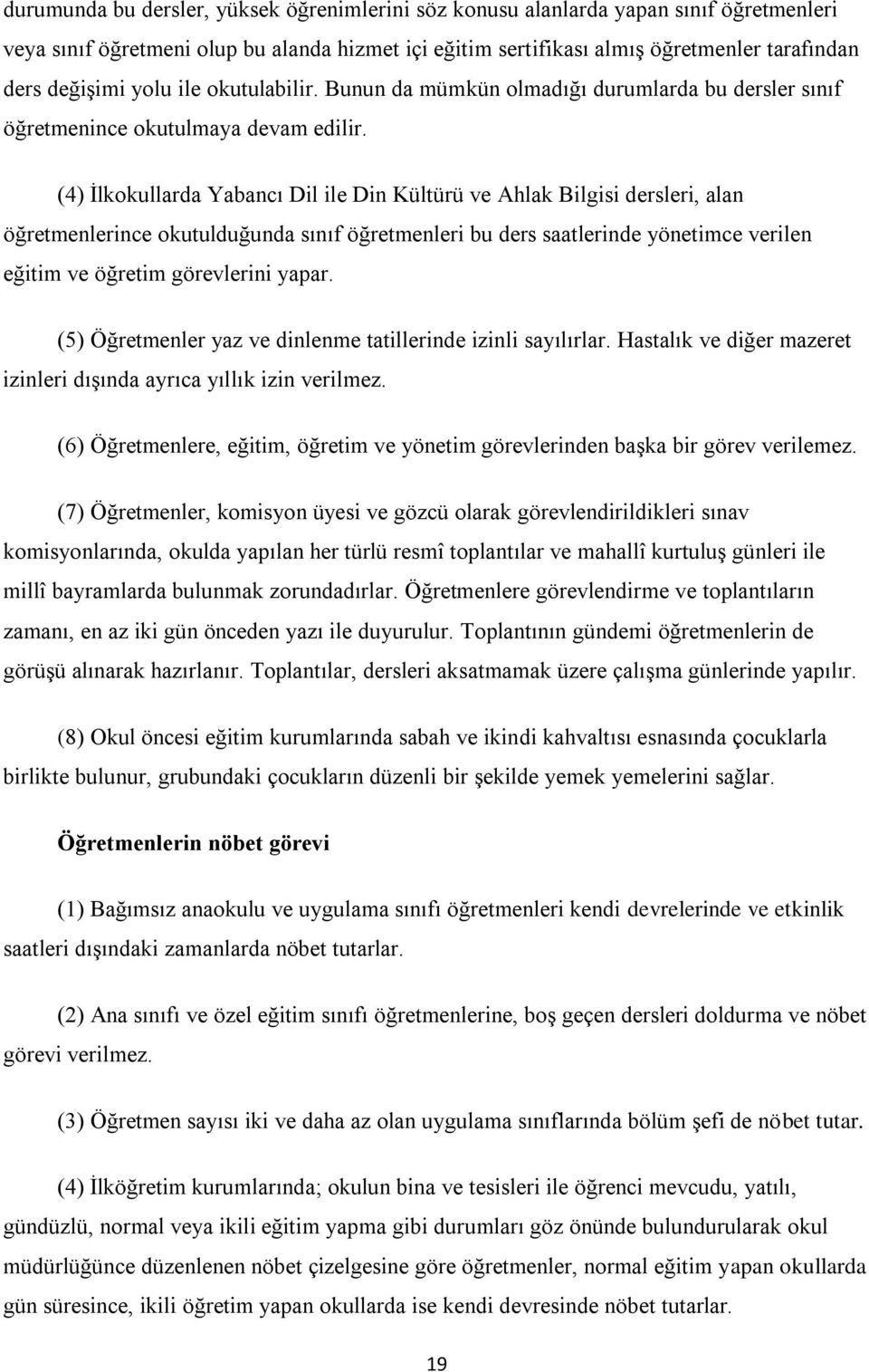 (4) İlkokullarda Yabancı Dil ile Din Kültürü ve Ahlak Bilgisi dersleri, alan öğretmenlerince okutulduğunda sınıf öğretmenleri bu ders saatlerinde yönetimce verilen eğitim ve öğretim görevlerini yapar.