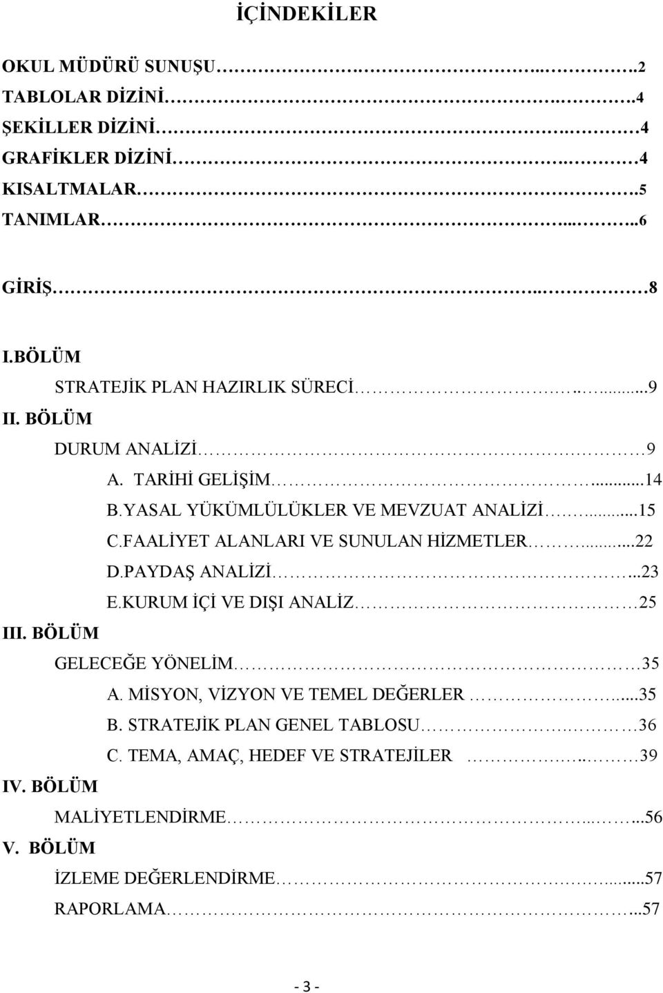 FAALİYET ALANLARI VE SUNULAN HİZMETLER...22 D.PAYDAŞ ANALİZİ...23 E.KURUM İÇİ VE DIŞI ANALİZ 25 III. BÖLÜM GELECEĞE YÖNELİM 35 A.