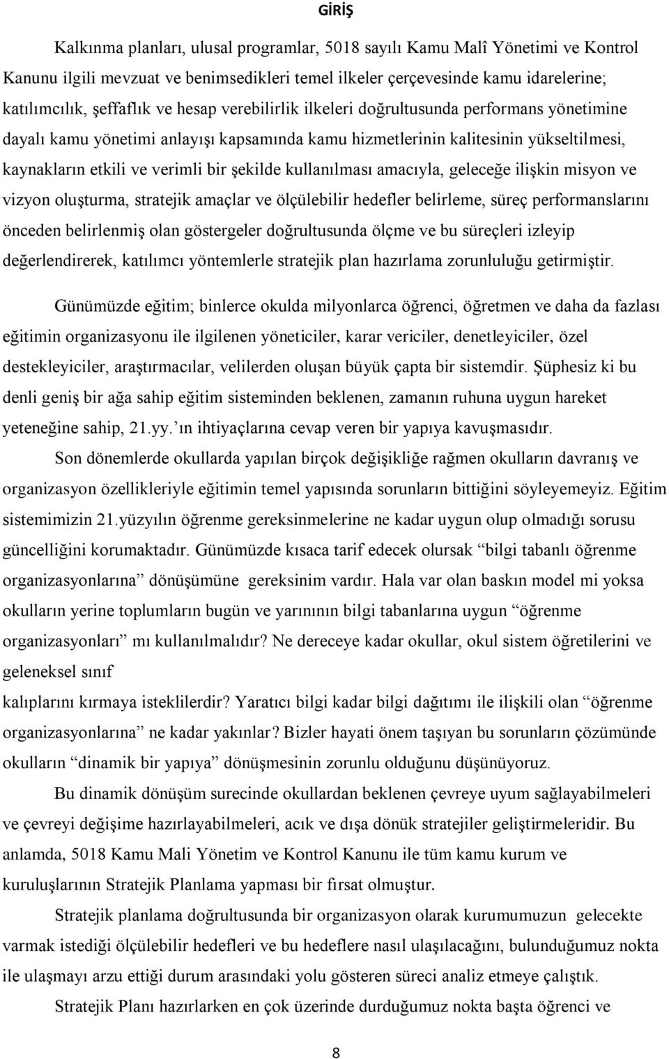 kullanılması amacıyla, geleceğe ilişkin misyon ve vizyon oluşturma, stratejik amaçlar ve ölçülebilir hedefler belirleme, süreç performanslarını önceden belirlenmiş olan göstergeler doğrultusunda