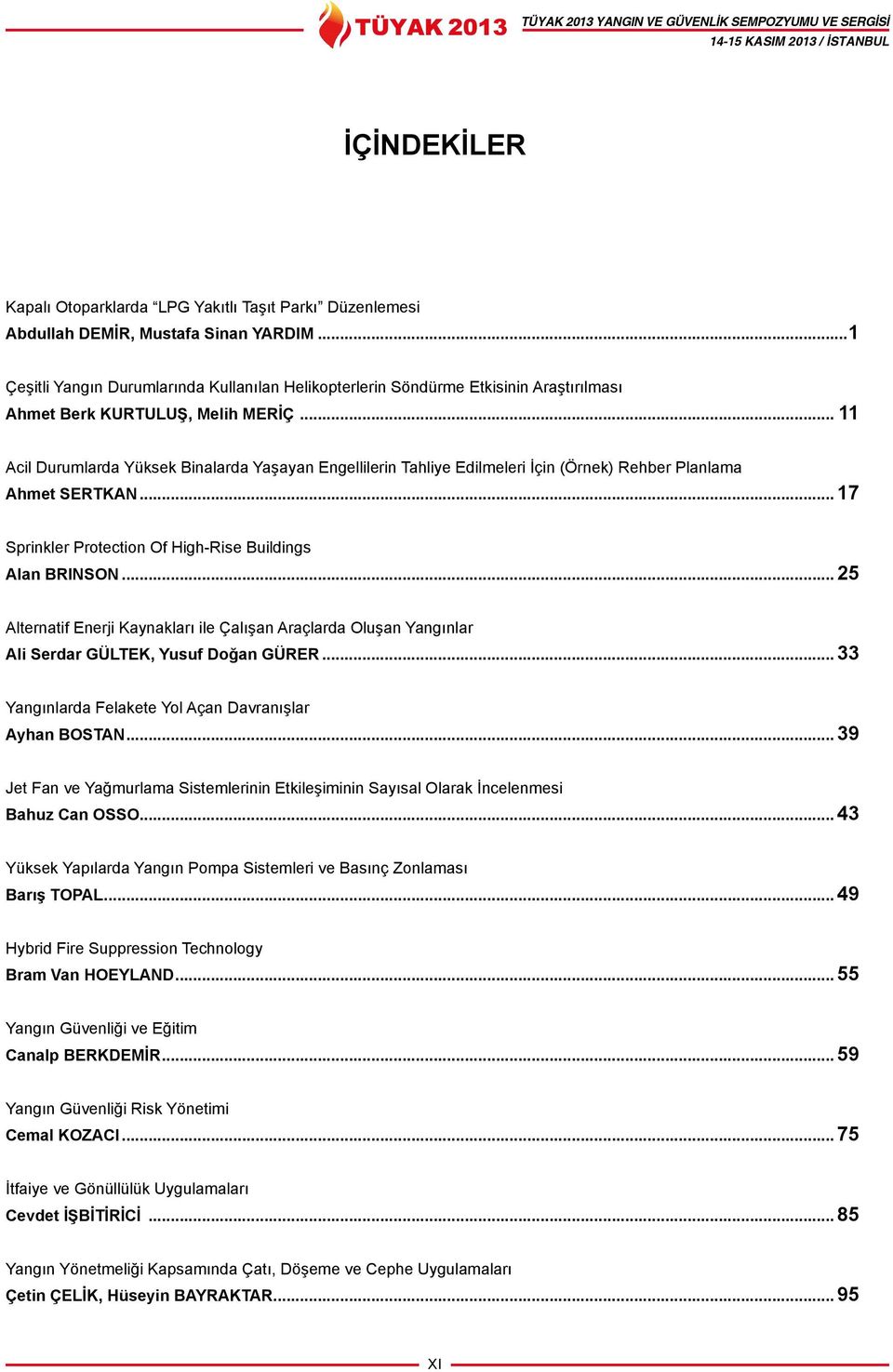 .. 11 Acil Durumlarda Yüksek Binalarda Yaşayan Engellilerin Tahliye Edilmeleri İçin (Örnek) Rehber Planlama Ahmet SERTKAN... 17 Sprinkler Protection Of High-Rise Buildings Alan BRINSON.