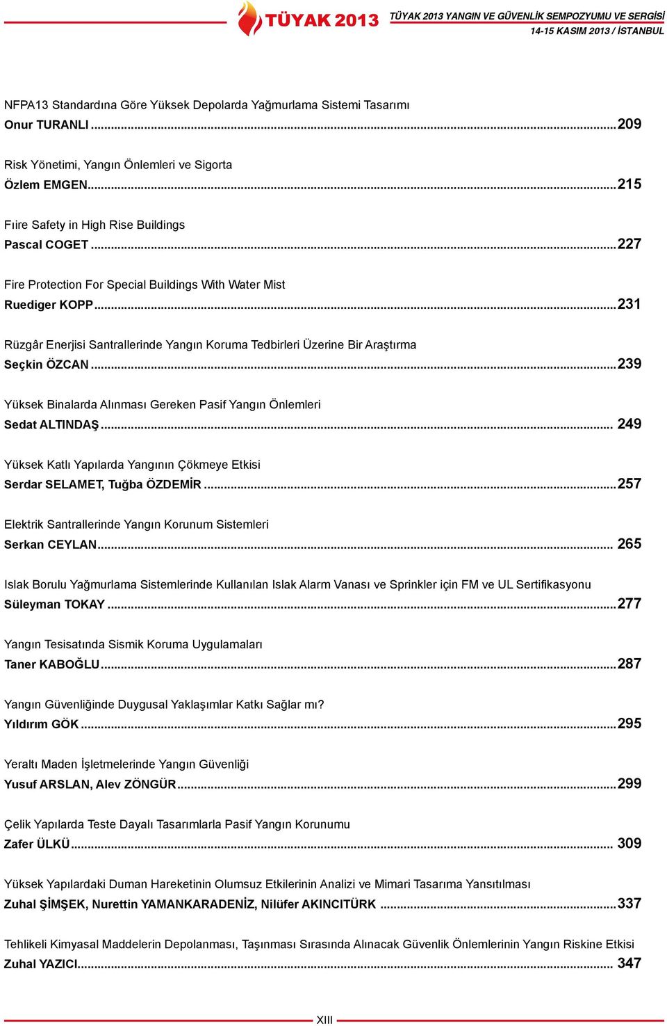 ..239 Yüksek Binalarda Alınması Gereken Pasif Yangın Önlemleri Sedat ALTINDAŞ... 249 Yüksek Katlı Yapılarda Yangının Çökmeye Etkisi Serdar SELAMET, Tuğba ÖZDEMİR.