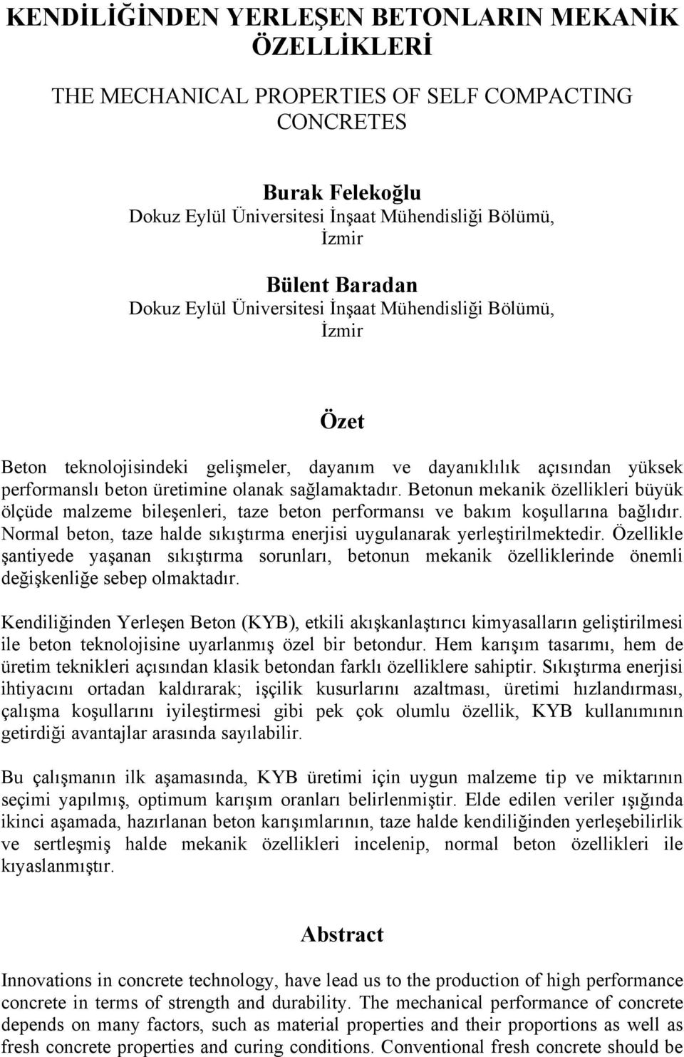 Betonun mekanik özellikleri büyük ölçüde malzeme bileşenleri, taze beton performansı ve bakım koşullarına bağlıdır. Normal beton, taze halde sıkıştırma enerjisi uygulanarak yerleştirilmektedir.