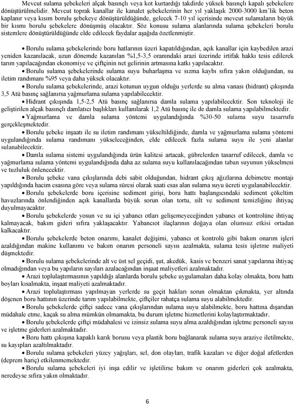 bir kısmı borulu şebekelere dönüşmüş olacaktır. Söz konusu sulama alanlarında sulama şebekeleri borulu sistemlere dönüştürüldüğünde elde edilecek faydalar aşağıda özetlenmiştir.