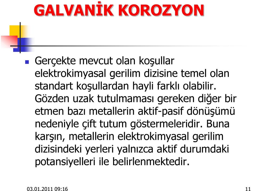 Gözden uzak tutulmaması gereken diğer bir etmen bazı metallerin aktif-pasif dönüşümü nedeniyle çift