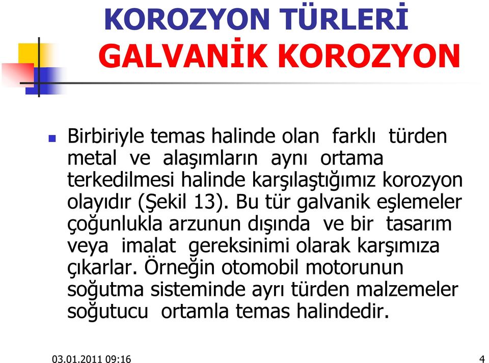 Bu tür galvanik eşlemeler çoğunlukla arzunun dışında ve bir tasarım veya imalat gereksinimi olarak