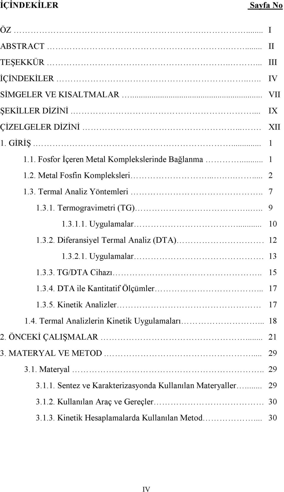 .. 10 1.3.2. Diferansiyel Termal Analiz (DTA)... 12 1.3.2.1. Uygulamalar. 13 1.3.3. TG/DTA Cihazı.. 15 1.3.4. DTA ile Kantitatif Ölçümler... 17 1.3.5. Kinetik Analizler 17 1.4. Termal Analizlerin Kinetik Uygulamaları.