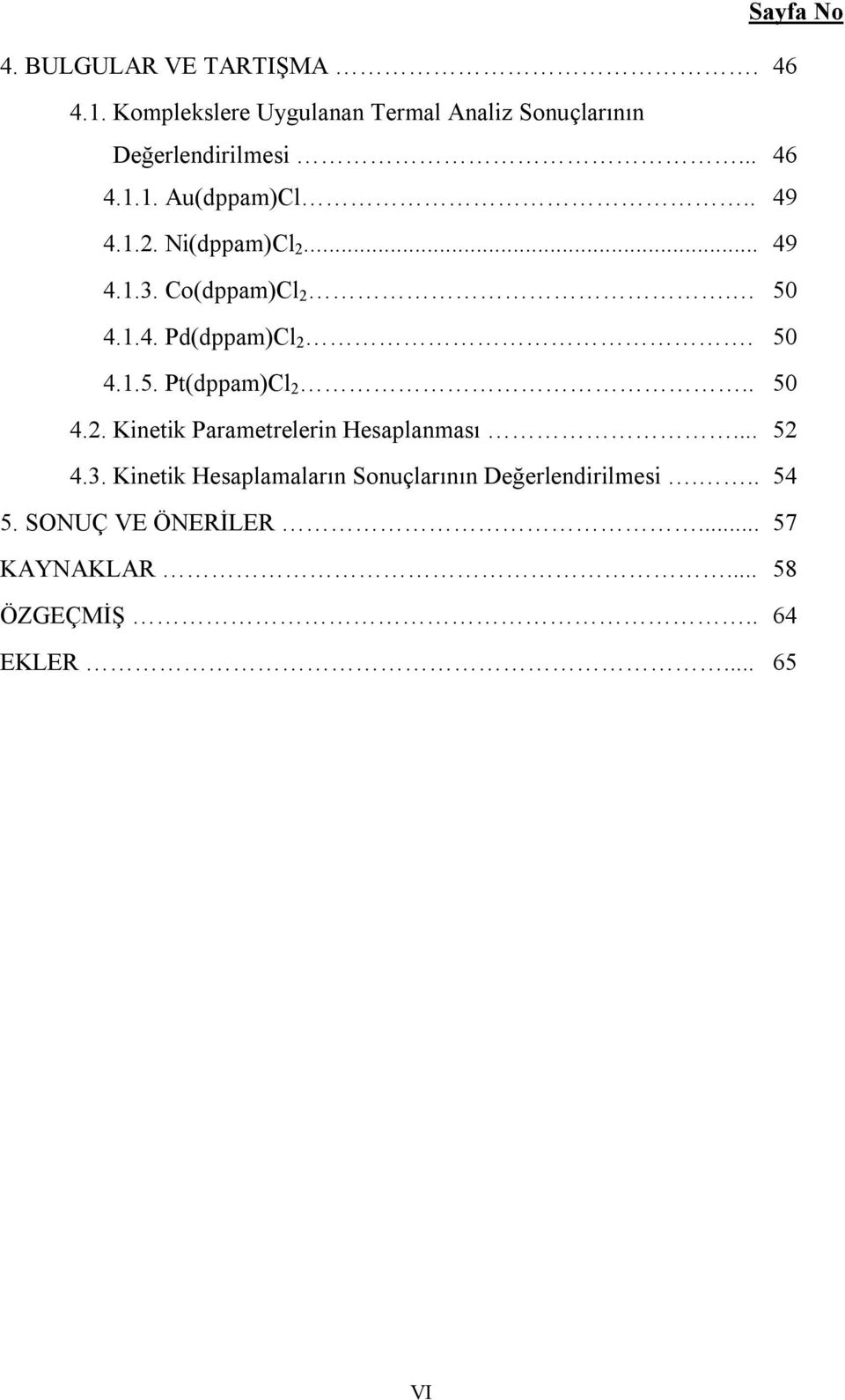 Ni(dppam)Cl 2... 49 4.1.3. Co(dppam)Cl 2. 50 4.1.4. Pd(dppam)Cl 2. 50 4.1.5. Pt(dppam)Cl 2.. 50 4.2. Kinetik Parametrelerin Hesaplanması.