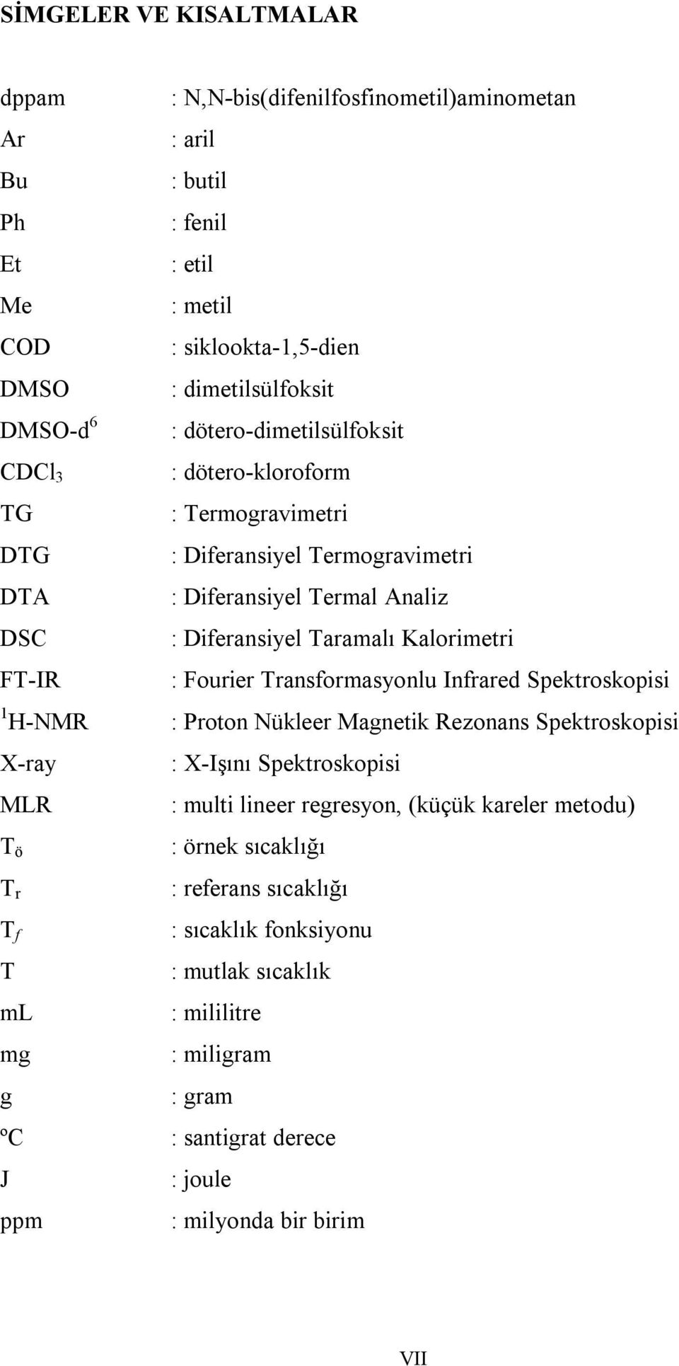 Fourier Transformasyonlu Infrared Spektroskopisi 1 H-NMR : Proton Nükleer Magnetik Rezonans Spektroskopisi X-ray : X-Işını Spektroskopisi MLR : multi lineer regresyon, (küçük kareler