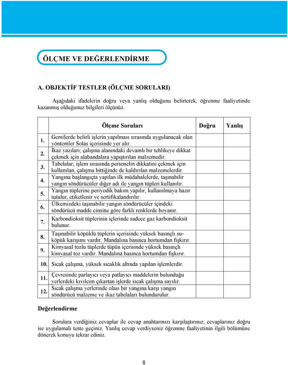 Ölçme Soruları Doğru Yanlış Gemilerde belirli işlerin yapılması sırasında uygulanacak olan yöntemler Solas içerisinde yer alır.