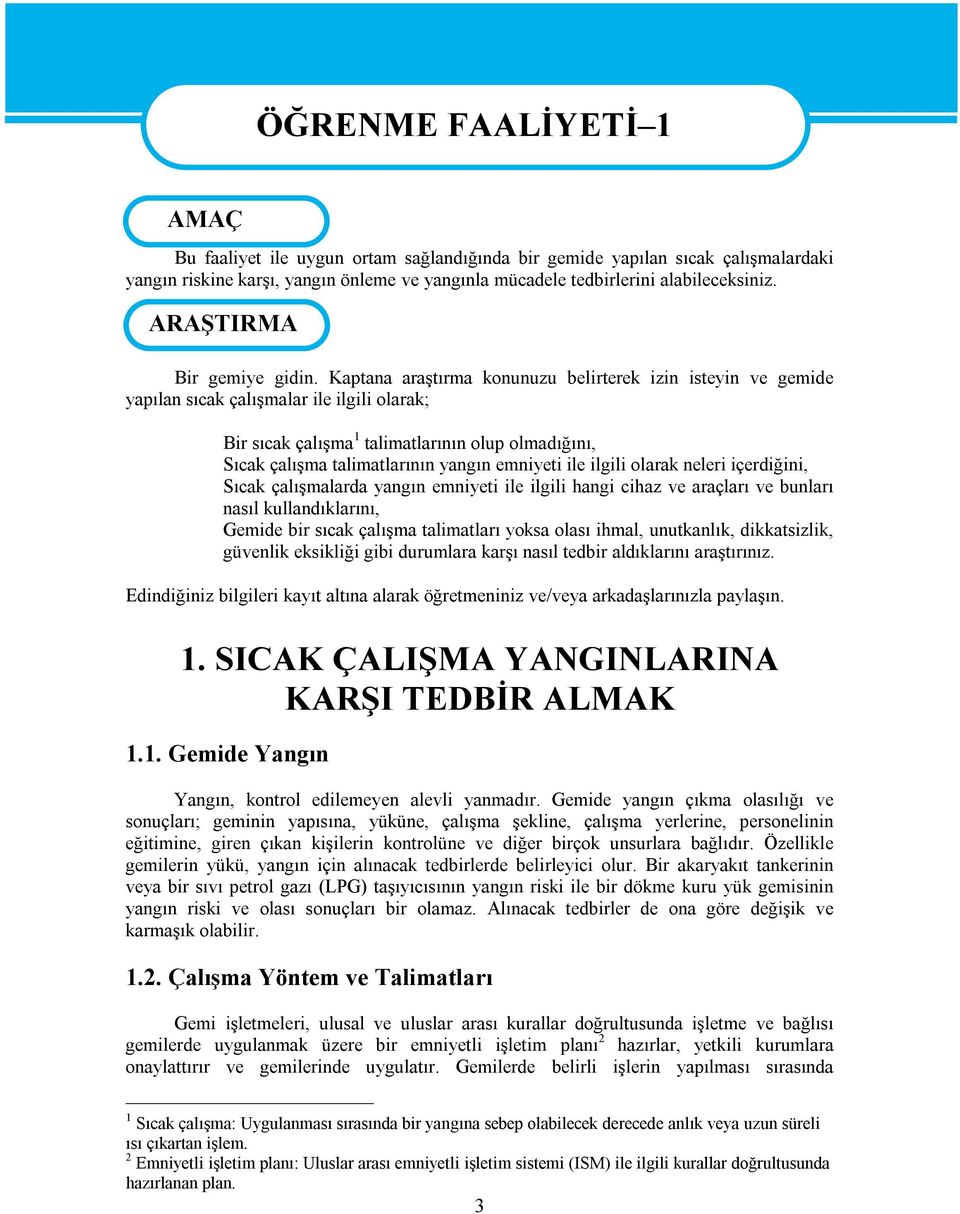 Kaptana araştırma konunuzu belirterek izin isteyin ve gemide yapılan sıcak çalışmalar ile ilgili olarak; Bir sıcak çalışma 1 talimatlarının olup olmadığını, Sıcak çalışma talimatlarının yangın