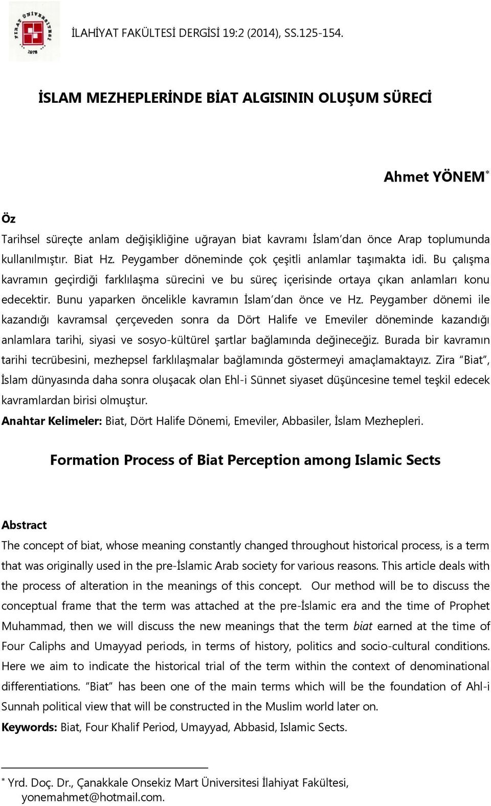 Peygamber döneminde çok çeşitli anlamlar taşımakta idi. Bu çalışma kavramın geçirdiği farklılaşma sürecini ve bu süreç içerisinde ortaya çıkan anlamları konu edecektir.