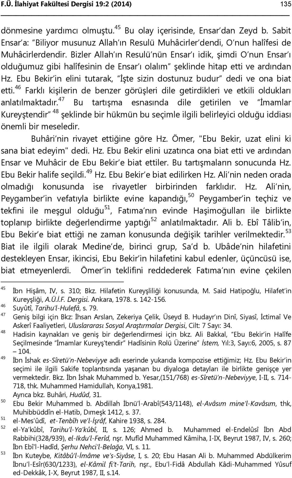 Bizler Allah ın Resulü nün Ensar ı idik, şimdi O nun Ensar ı olduğumuz gibi halîfesinin de Ensar ı olalım şeklinde hitap etti ve ardından Hz.