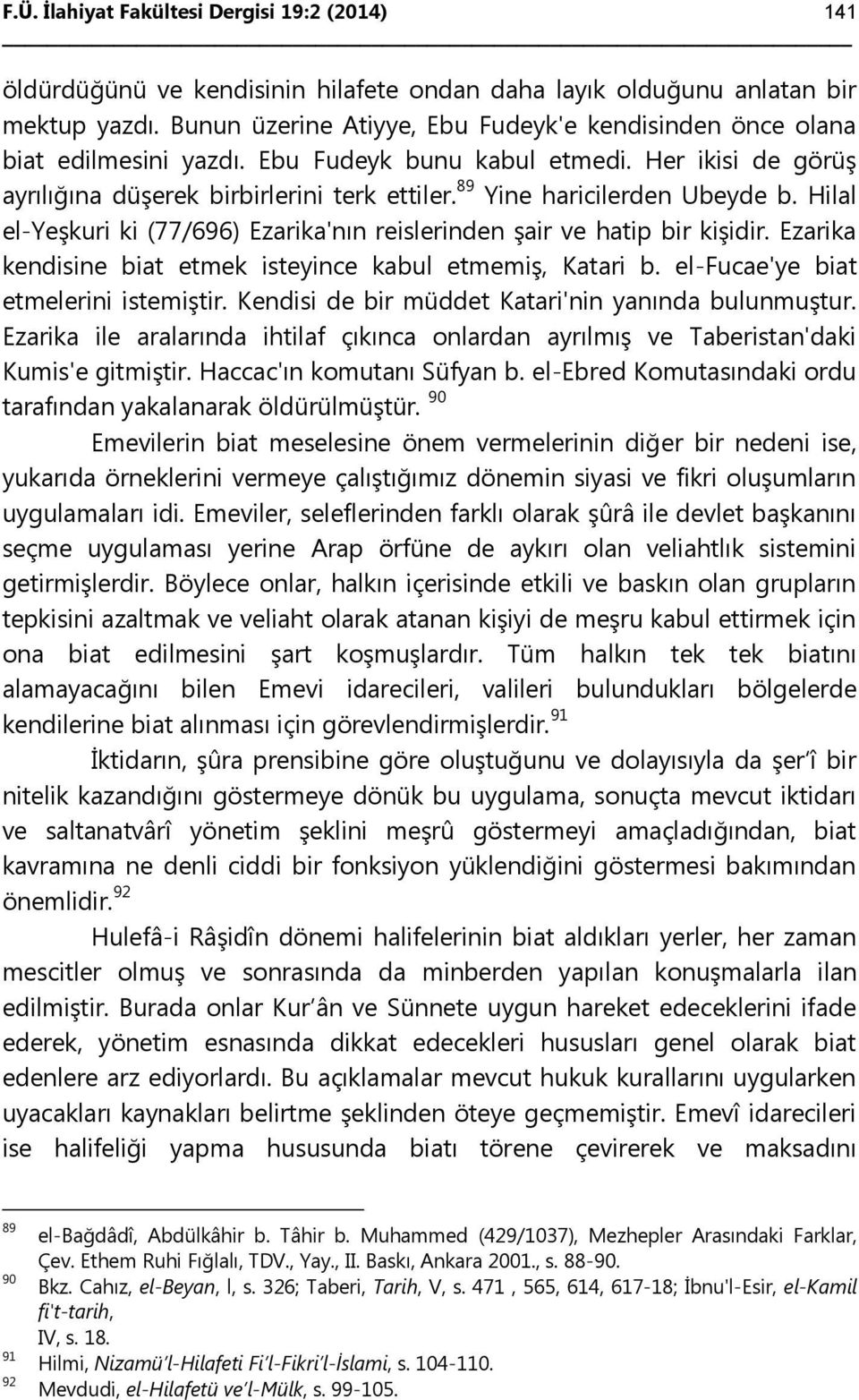 89 Yine haricilerden Ubeyde b. Hilal el-yeşkuri ki (77/696) Ezarika'nın reislerinden şair ve hatip bir kişidir. Ezarika kendisine biat etmek isteyince kabul etmemiş, Katari b.