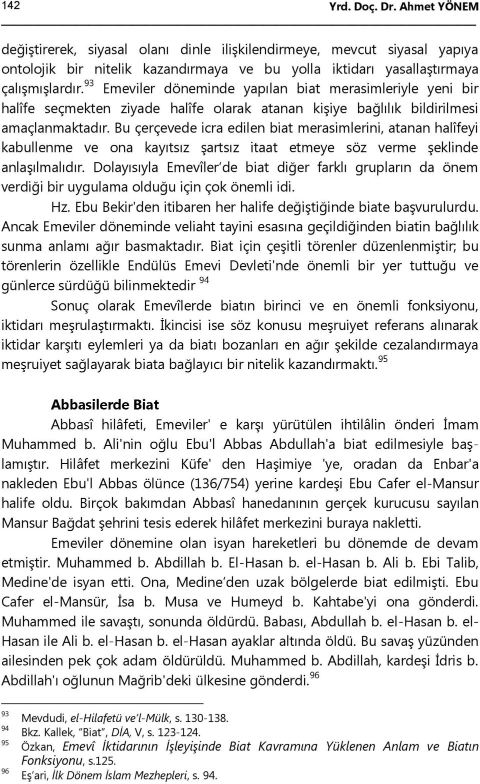 Bu çerçevede icra edilen biat merasimlerini, atanan halîfeyi kabullenme ve ona kayıtsız şartsız itaat etmeye söz verme şeklinde anlaşılmalıdır.