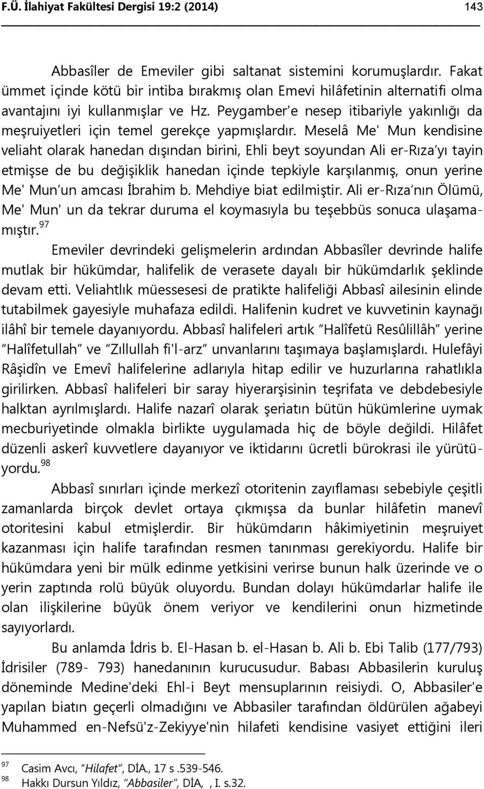 Peygamber'e nesep itibariyle yakınlığı da meşruiyetleri için temel gerekçe yapmışlardır.