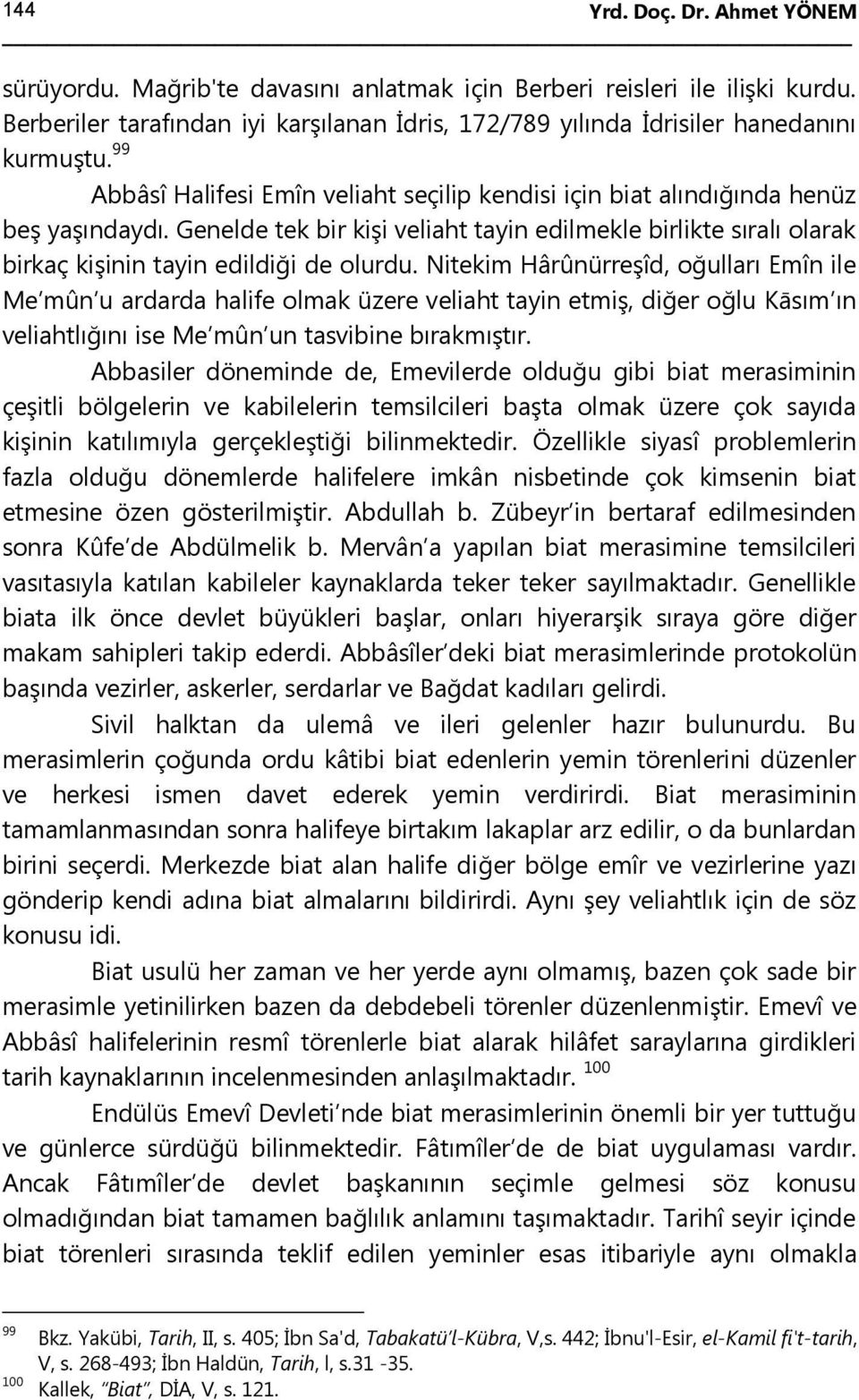 Nitekim Hârûnürreşîd, oğulları Emîn ile Me mûn u ardarda halife olmak üzere veliaht tayin etmiş, diğer oğlu Kāsım ın veliahtlığını ise Me mûn un tasvibine bırakmıştır.