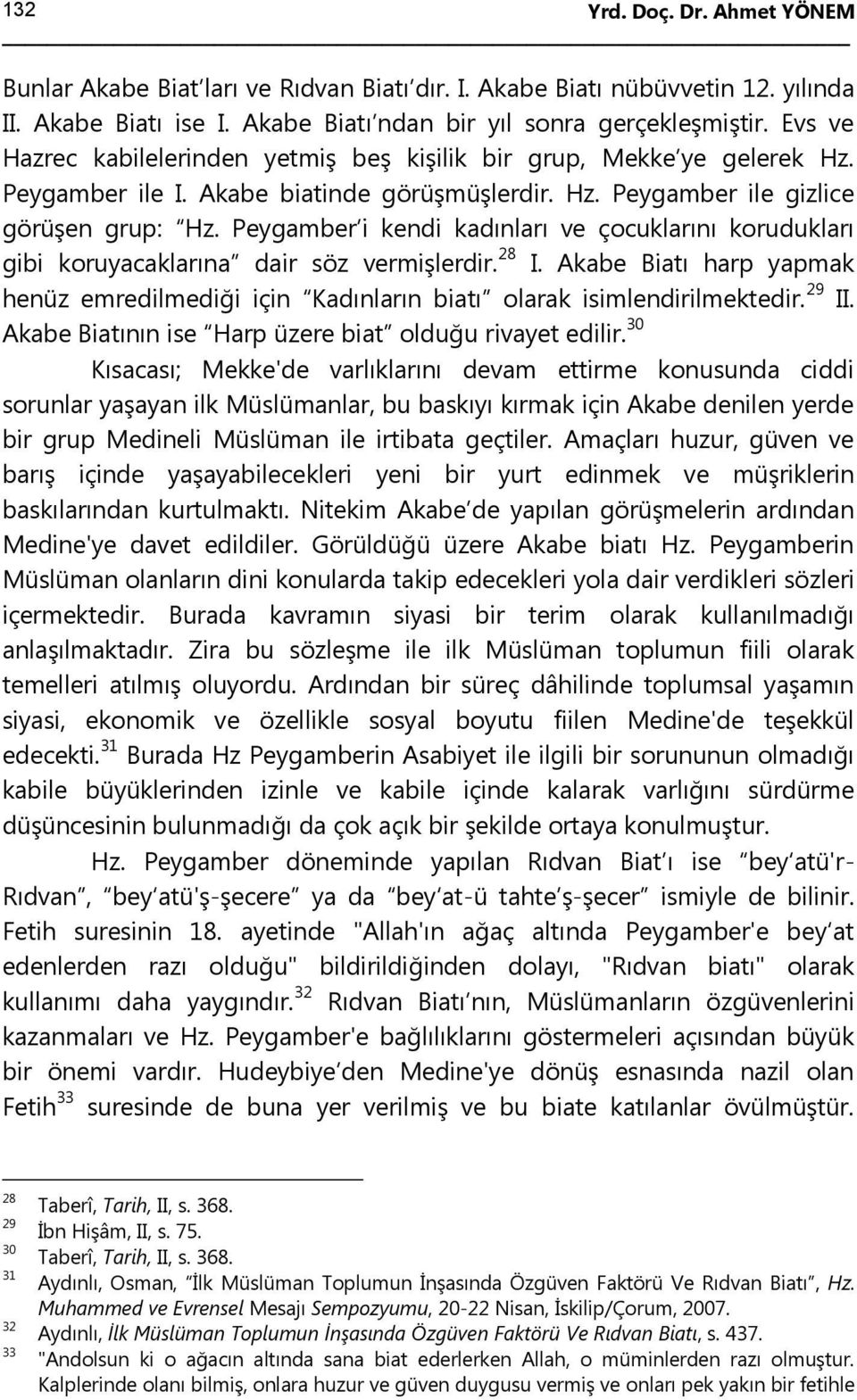 Peygamber i kendi kadınları ve çocuklarını korudukları gibi koruyacaklarına dair söz vermişlerdir. 28 I. Akabe Biatı harp yapmak henüz emredilmediği için Kadınların biatı olarak isimlendirilmektedir.