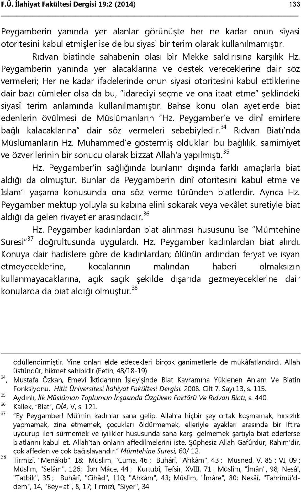 Peygamberin yanında yer alacaklarına ve destek vereceklerine dair söz vermeleri; Her ne kadar ifadelerinde onun siyasi otoritesini kabul ettiklerine dair bazı cümleler olsa da bu idareciyi seçme ve