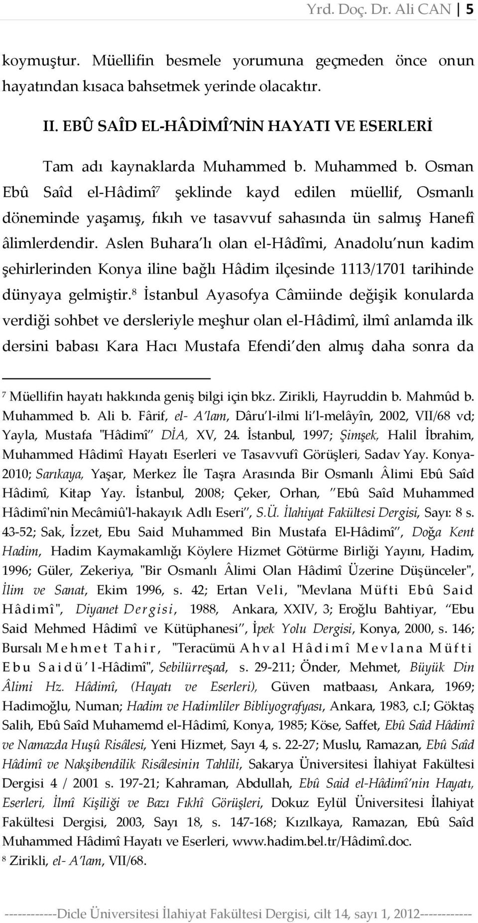 Muhammed b. Osman Ebû Saîd el-hâdimî 7 şeklinde kayd edilen müellif, Osmanlı döneminde yaşamış, fıkıh ve tasavvuf sahasında ün salmış Hanefî âlimlerdendir.