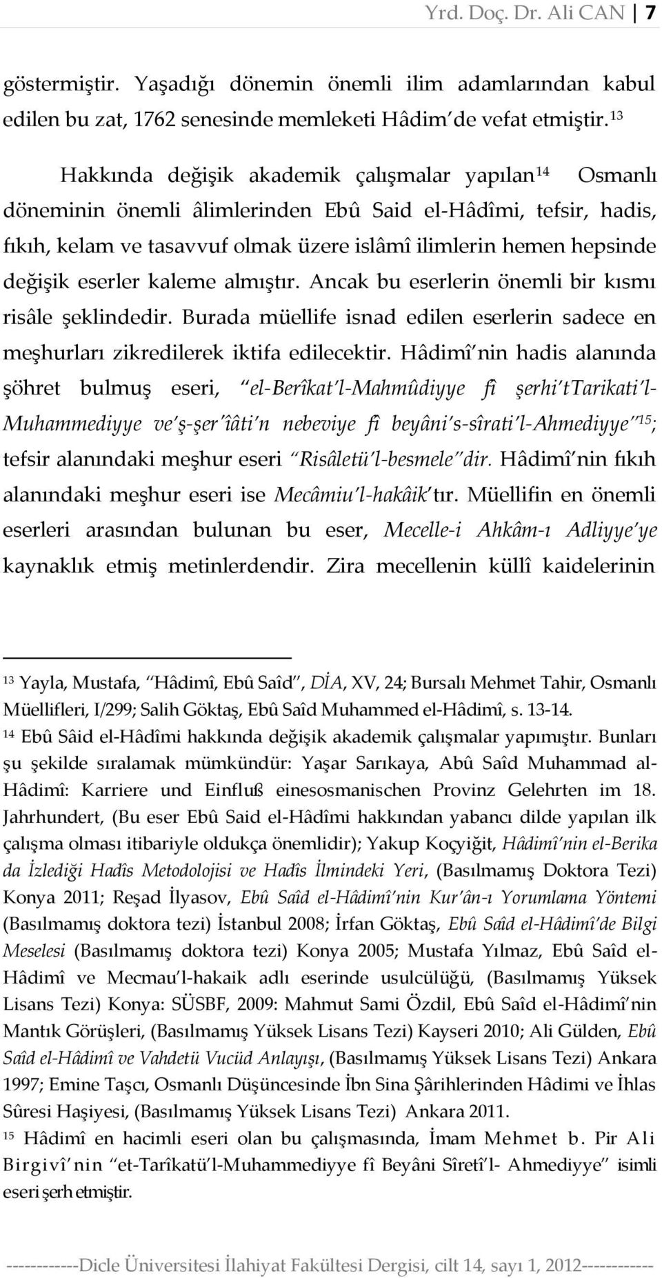 değişik eserler kaleme almıştır. Ancak bu eserlerin önemli bir kısmı risâle şeklindedir. Burada müellife isnad edilen eserlerin sadece en meşhurları zikredilerek iktifa edilecektir.