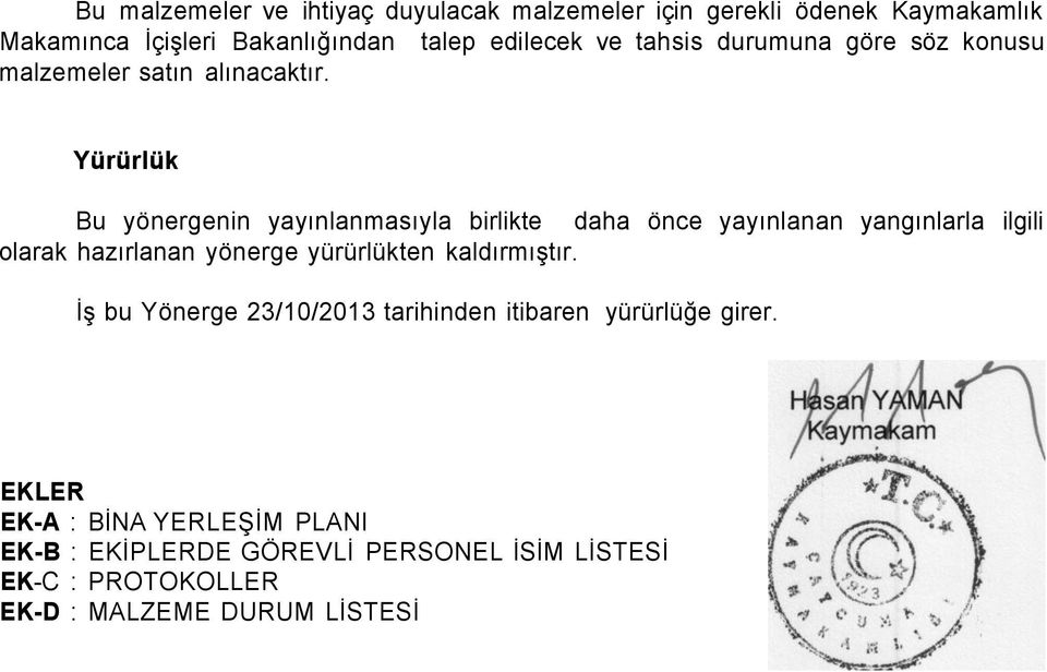 Yürürlük Bu yönergenin yayınlanmasıyla birlikte daha önce yayınlanan yangınlarla ilgili olarak hazırlanan yönerge yürürlükten